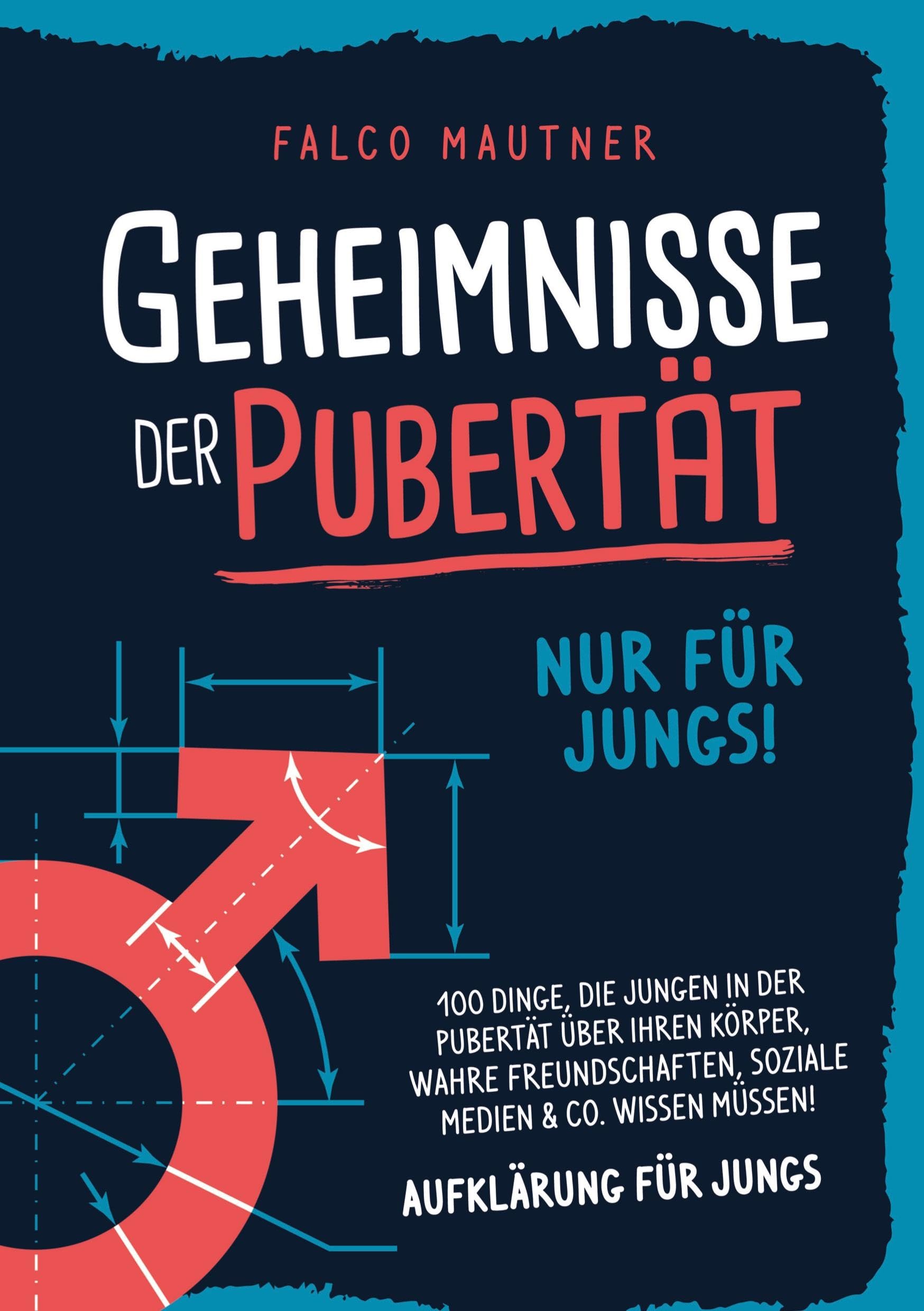 Geheimnisse der Pubertät - Nur für Jungs! 100 Dinge, die Jungen in der Pubertät über ihren Körper, wahre Freundschaften, soziale Medien & Co. wissen müssen! Aufklärung für Jungs Social Sciences