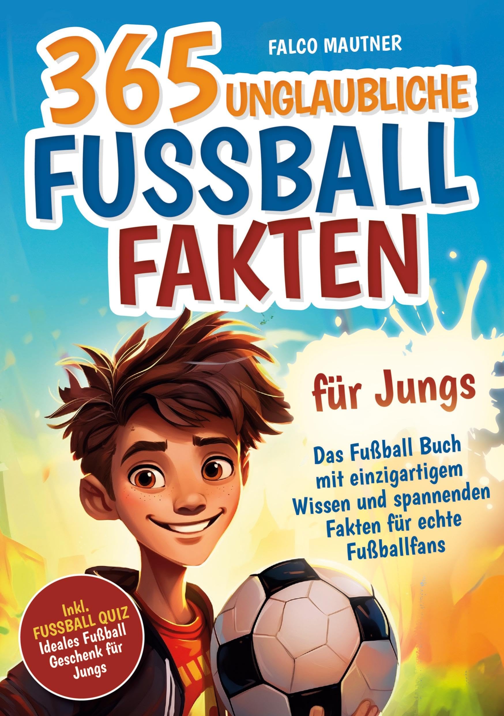 365 unglaubliche Fußball Fakten für Jungs! Das Fußball Buch mit einzigartigem Wissen und spannenden Fakten für echte Fußballfans (ideales Fußball Geschenk für Jungen) Leisure & Fun