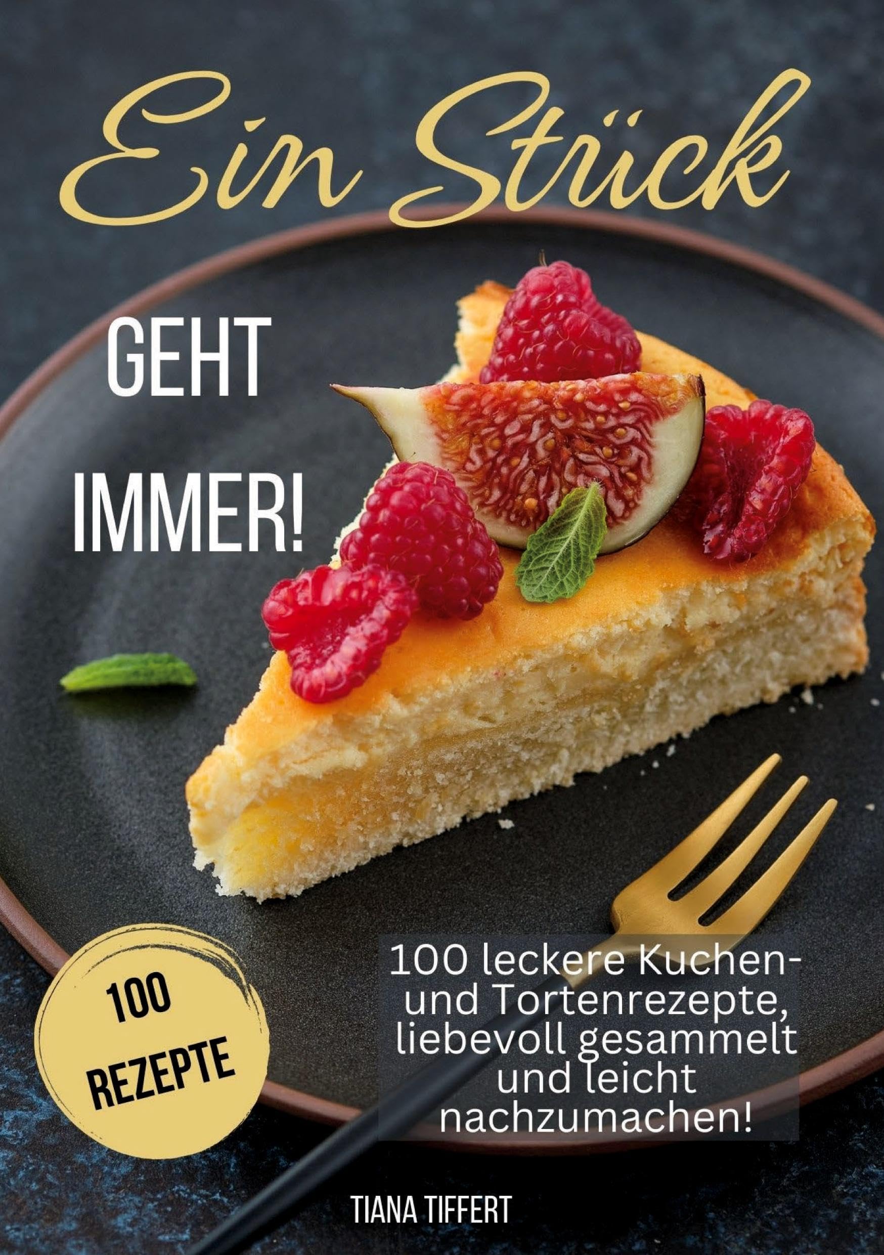 Ein Stück geht immer!: 100 leckere Kuchen- und Tortenrezepte, liebevoll gesammelt und leicht nachzumachen! Außergewöhnliche und nicht alltägliche Rezepte für die Sinne! Leisure, Home & Garden