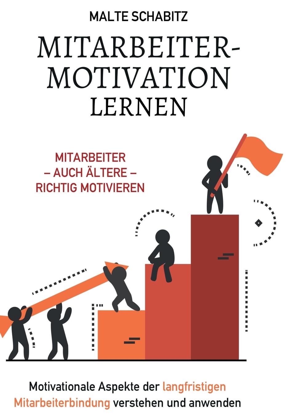 Mitarbeitermotivation lernen: Mitarbeiter – auch ältere – richtig motivieren Motivationale Aspekte der langfristigen Mitarbeiterbindung verstehen und anwenden Law