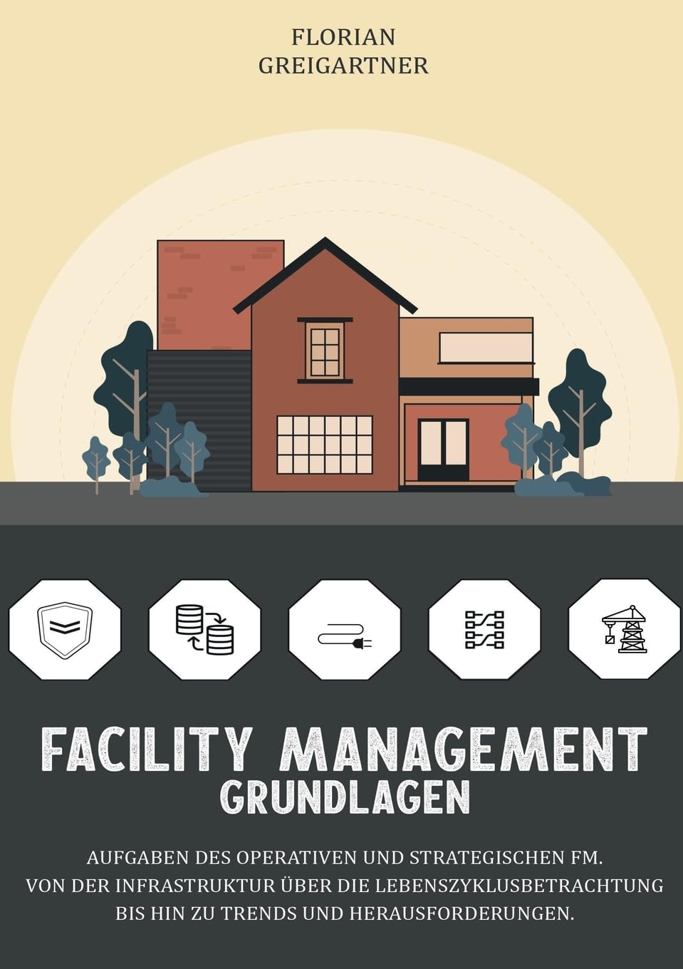 Facility Management - Grundlagen: Aufgaben des operativen und strategischen FM. Von der Infrastruktur über die Lebenszyklusbetrachtung bis hin zu Trends und Herausforderungen. Law