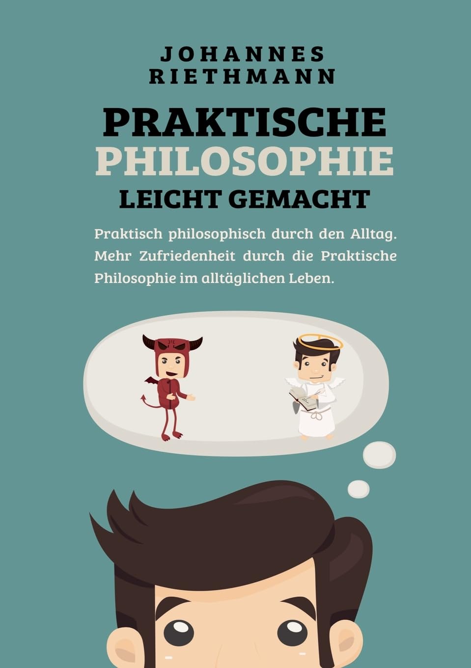 Praktische Philosophie leicht gemacht: Praktisch philosophisch durch den Alltag. Mehr Zufriedenheit durch die Praktische Philosophie im alltäglichen Leben. Philosophy