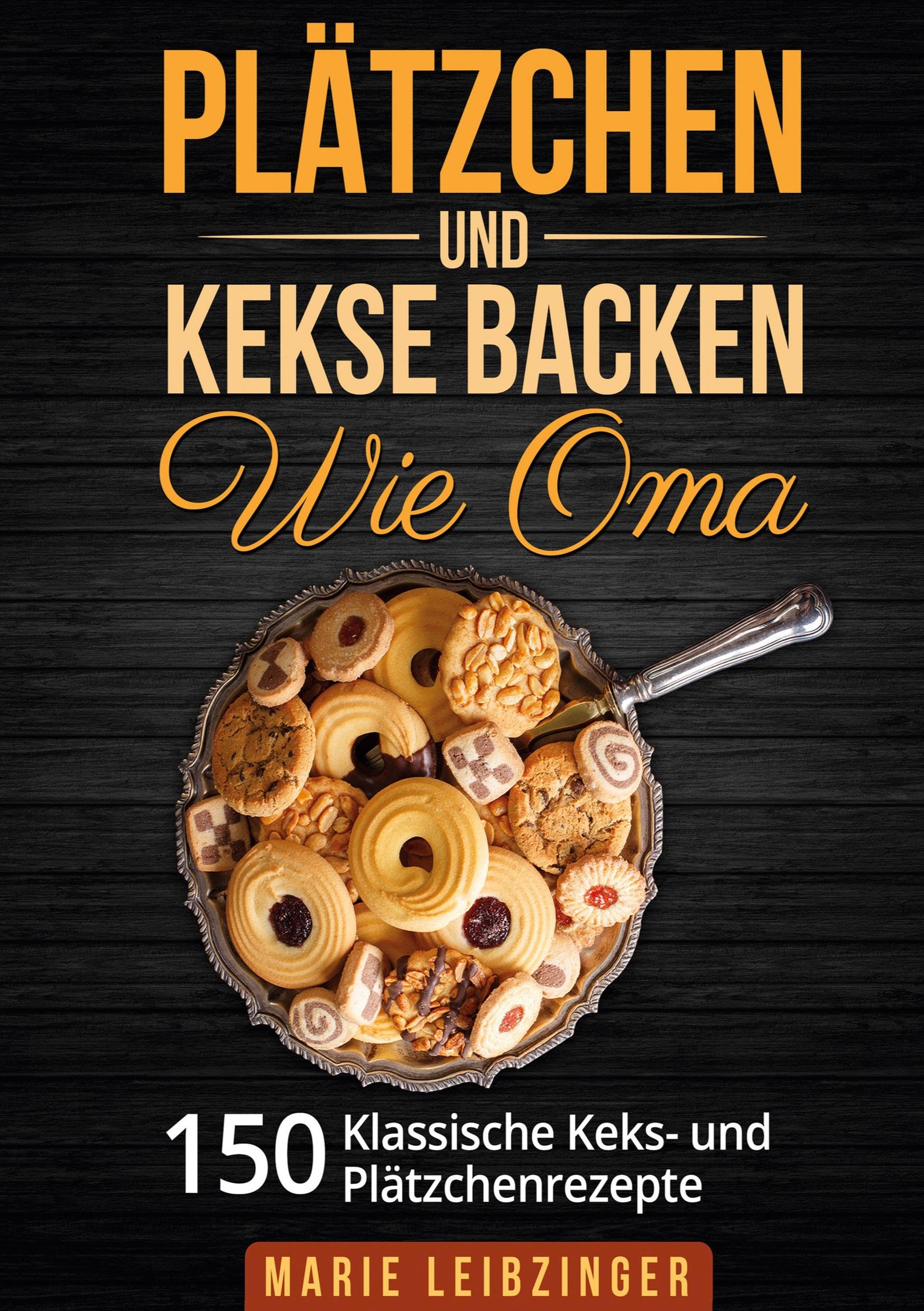 Plätzchen und Kekse backen wie Oma: 150 klassische Plätzchen- und Keksrezepte Leisure, Home & Garden