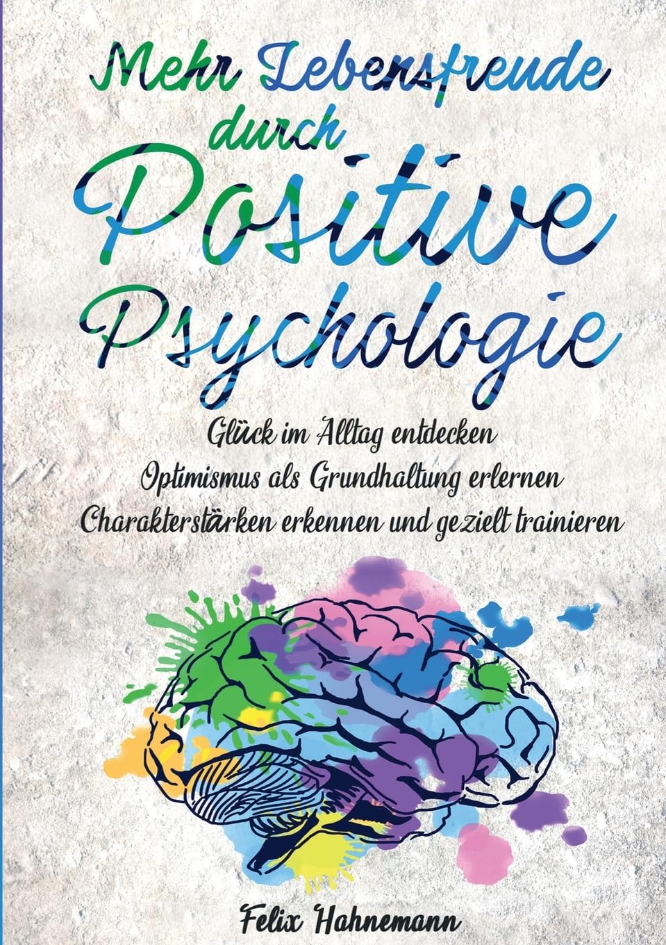 Mehr Lebensfreude durch Positive Psychologie: Glück im Alltag entdecken | Optimismus als Grundhaltung erlernen | Charakterstärken Health, Nutrition & Fitness