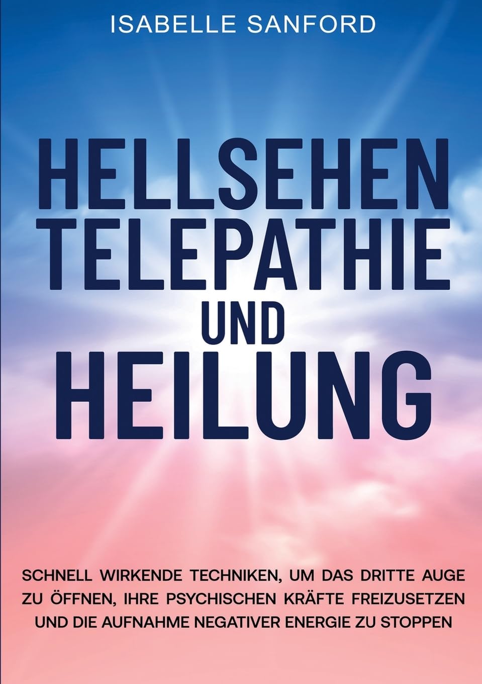HELLSEHEN TELEPATHIE UND HEILUNG: SCHNELL WIRKENDE TECHNIKEN, UM DAS DRITTE AUGE ZU ÖFFNEN, IHRE PSYCHISCHEN KRÄFTE FREIZUSETZEN UND DIE AUFNAHME NEGATIVER ENERGIE ZU STOPPEN Psychology