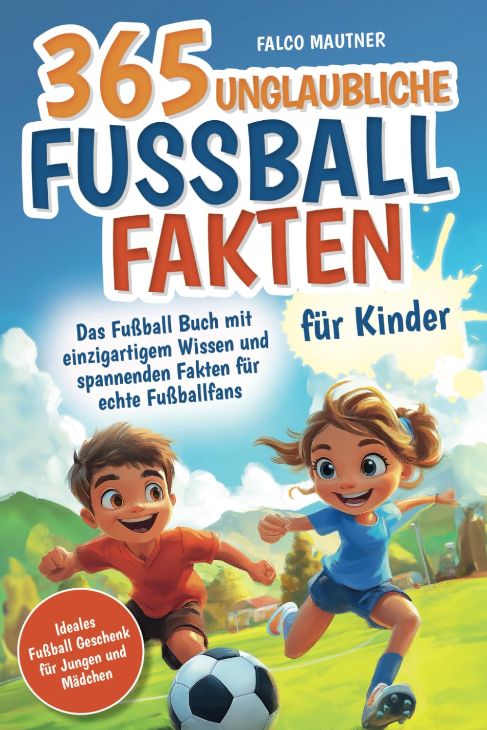 365 unglaubliche Fußball Fakten für Kinder! Das Fußball Buch mit einzigartigem Wissen und spannenden Fakten für echte Fußballfans (ideales Fußball Geschenk für Jungen und Mädchen) Sports Books