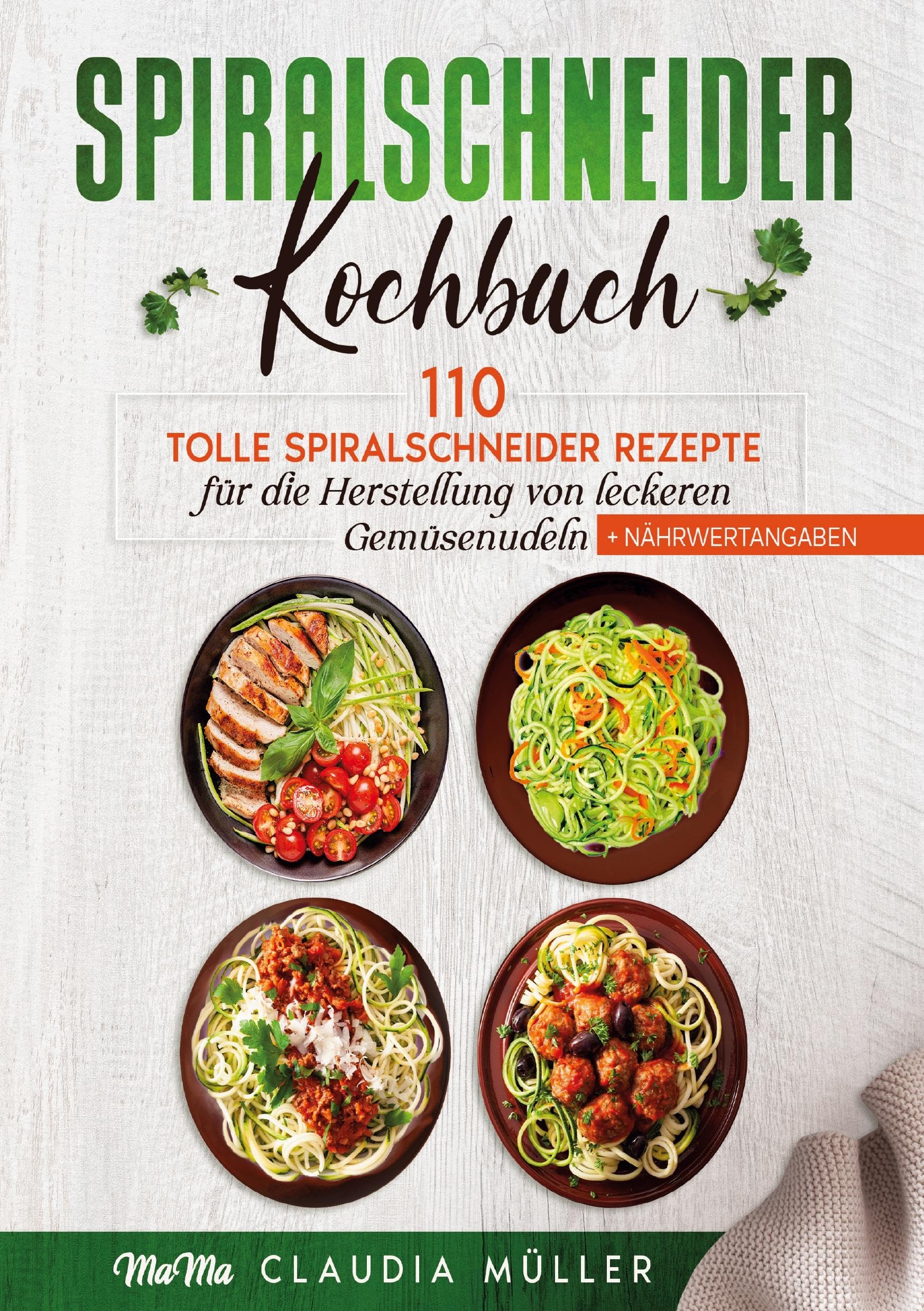 Spiralschneider Kochbuch: 110 tolle Spiralschneider Rezepte für die Herstellung von leckeren Gemüsenudeln (+Nährwertangaben) Leisure, Home & Garden