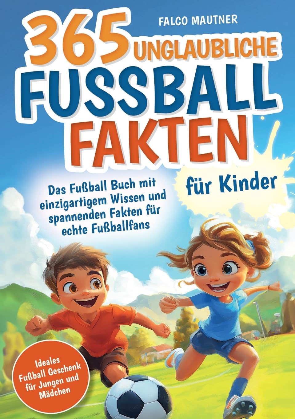 365 unglaubliche Fußball Fakten für Kinder! Das Fußball Buch mit einzigartigem Wissen und spannenden Fakten für echte Fußballfans (ideales Fußball Geschenk für Jungen und Mädchen) Leisure & Fun