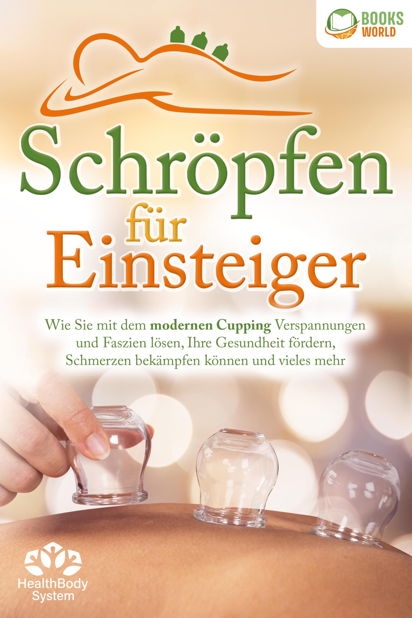 Schröpfen für Einsteiger - Die universelle Wunderwaffe: Wie Sie mit dem modernen Cupping Verspannungen und Faszien lösen, Ihre Gesundheit fördern, Schmerzen bekämpfen können und vieles mehr Health, Nutrition & Fitness