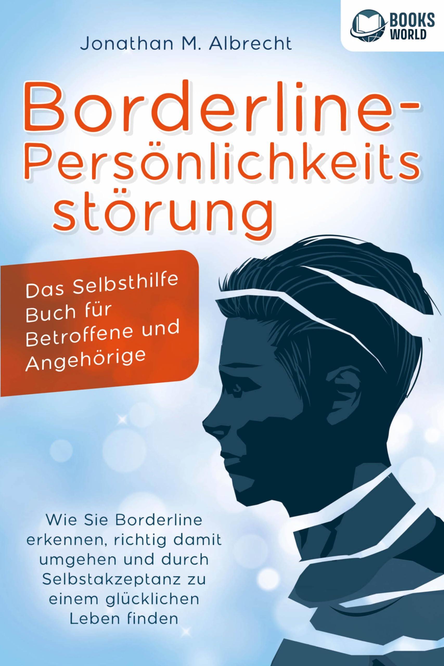 Borderline-Persönlichkeitsstörung - Das Selbsthilfe Buch für Betroffene und Angehörige: Wie Sie Borderline erkennen, richtig damit umgehen und durch Selbstakzeptanz zu einem glücklichen Leben finden Medicine