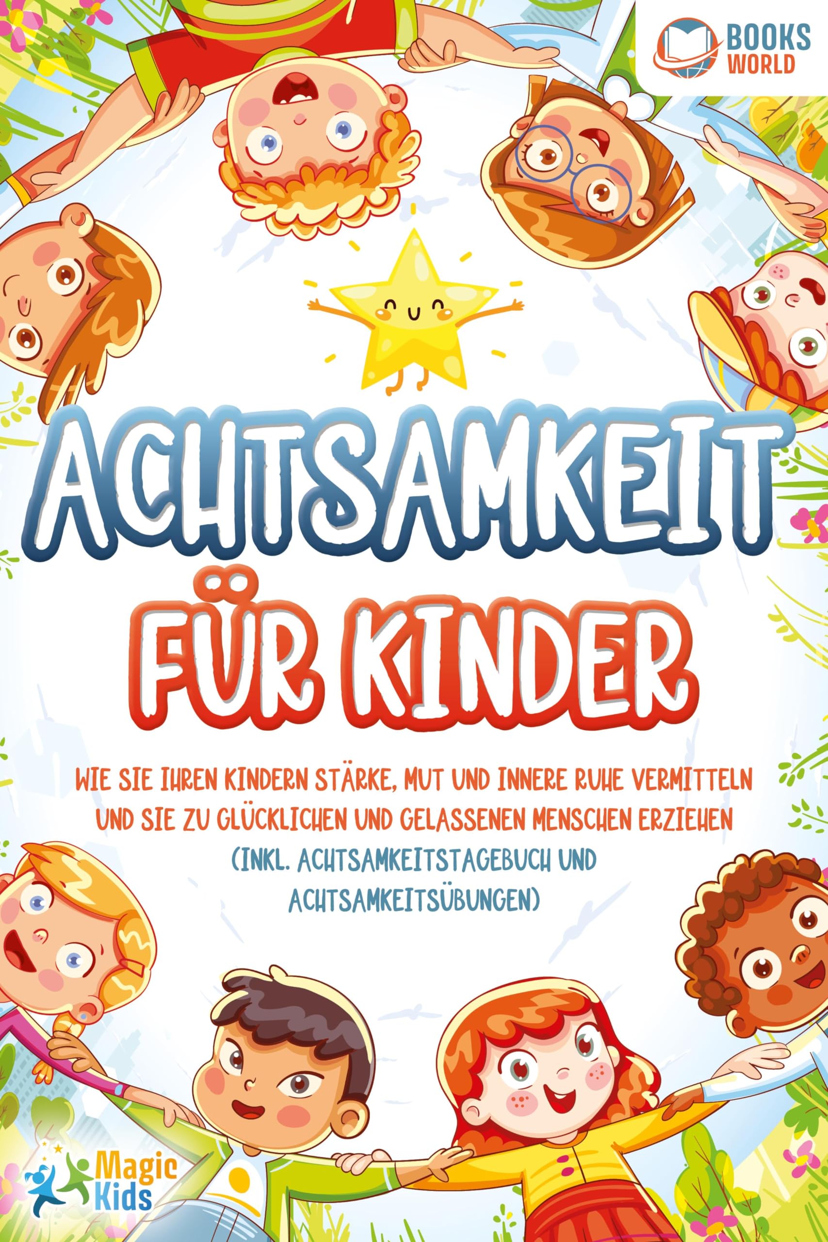 Achtsamkeit für Kinder: Wie Sie Ihren Kindern Stärke, Mut und innere Ruhe vermitteln und sie zu glücklichen und gelassenen Menschen erziehen (Inkl. Achtsamkeitstagebuch und Achtsamkeitsübungen) Learning & Reference