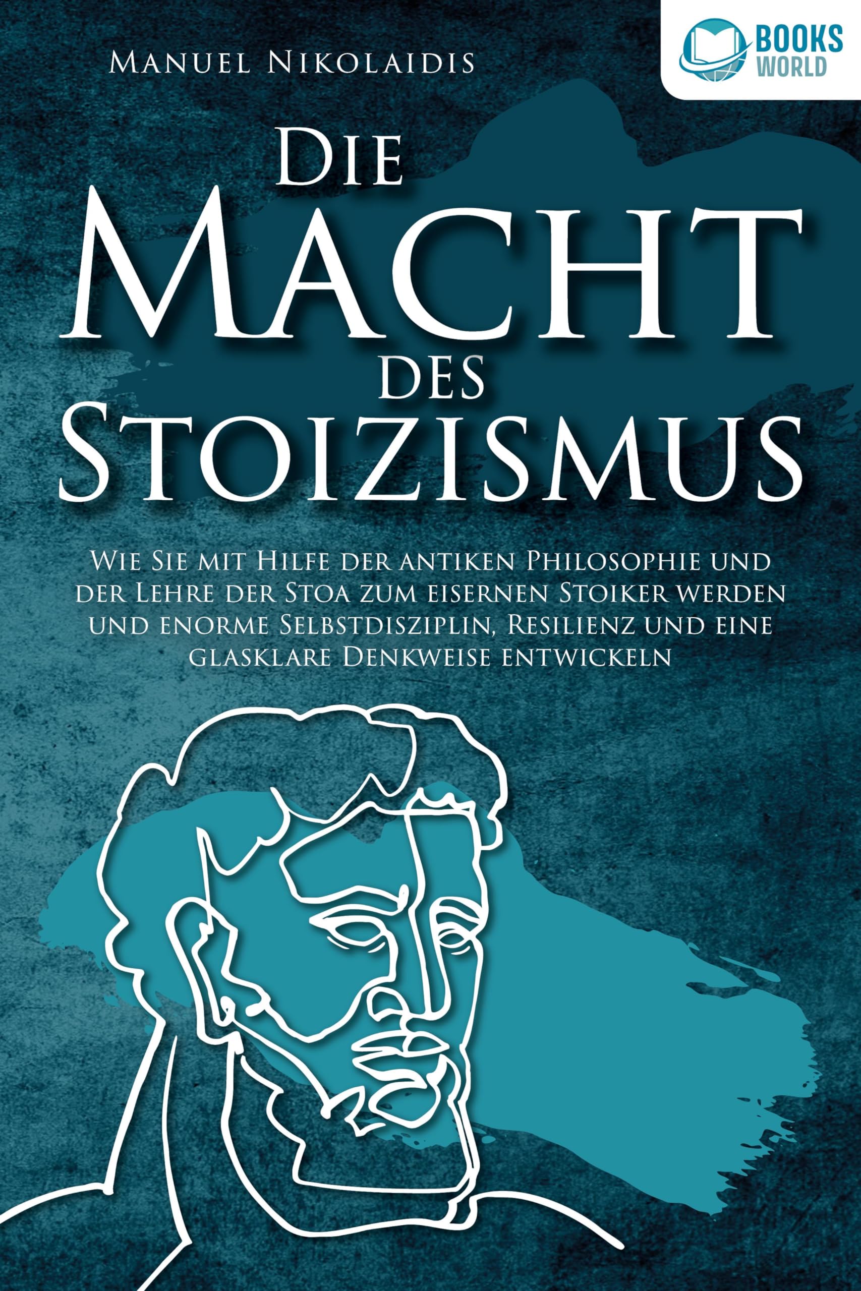 DIE MACHT DES STOIZISMUS: Wie Sie mit Hilfe der antiken Philosophie und der Lehre der Stoa zum eisernen Stoiker werden und enorme Selbstdisziplin, Resilienz und eine glasklare Denkweise entwickeln Philosophy