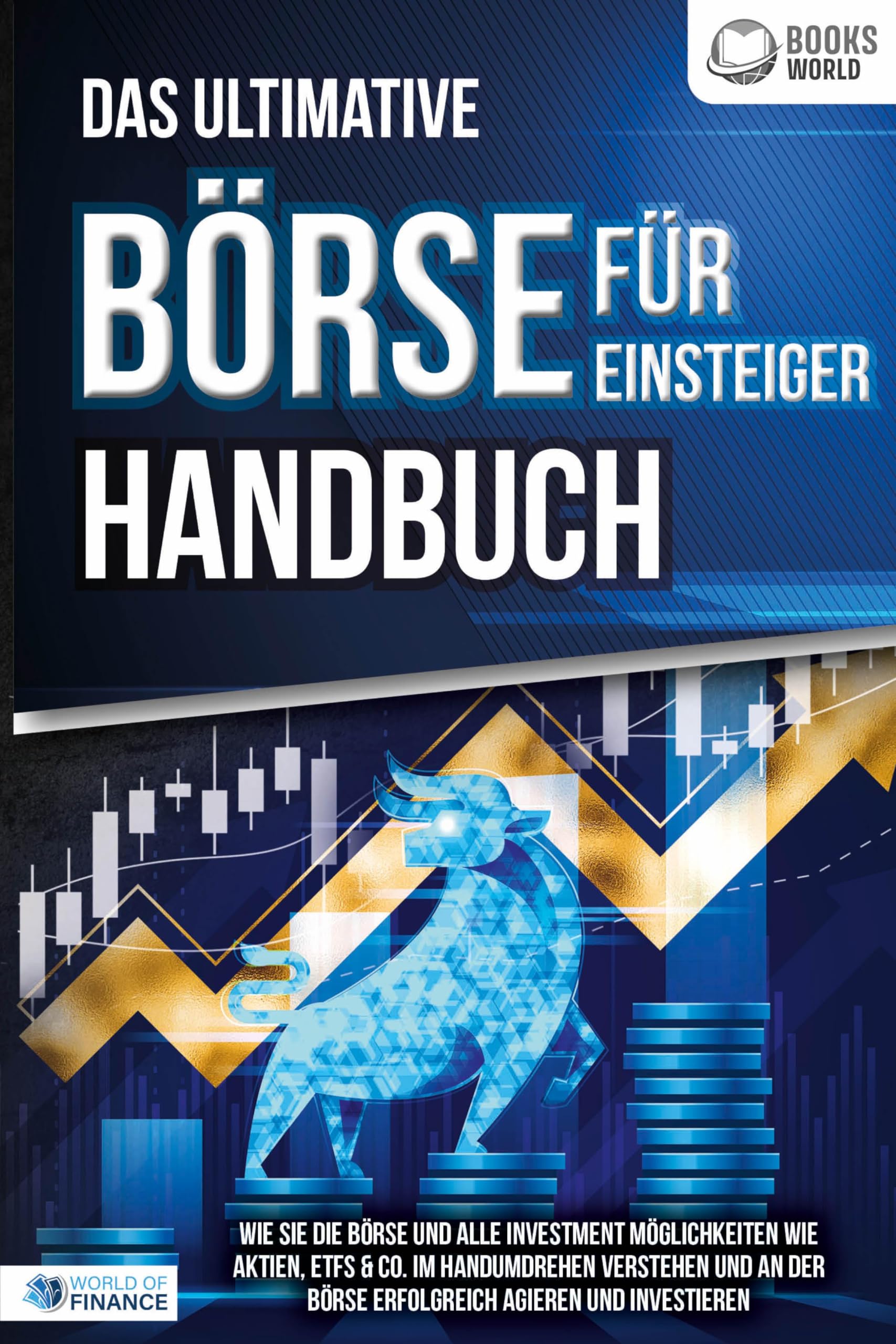 Das ultimative BÖRSE FÜR EINSTEIGER Handbuch: Wie Sie die Börse und alle Investment Möglichkeiten wie Aktien, ETFs & Co. im Handumdrehen verstehen und an der Börse erfolgreich agieren und investieren Business, Finance & Career