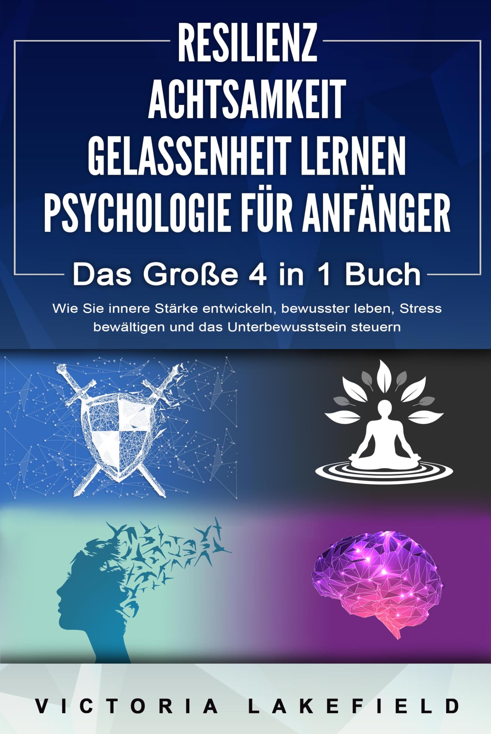 RESILIENZ - ACHTSAMKEIT - GELASSENHEIT LERNEN - PSYCHOLOGIE FÜR ANFÄNGER - Das Große 4 in1 Buch: Wie Sie innere Stärke entwickeln, bewusster leben, Stress bewältigen und das Unterbewusstsein steuern Lifestyle