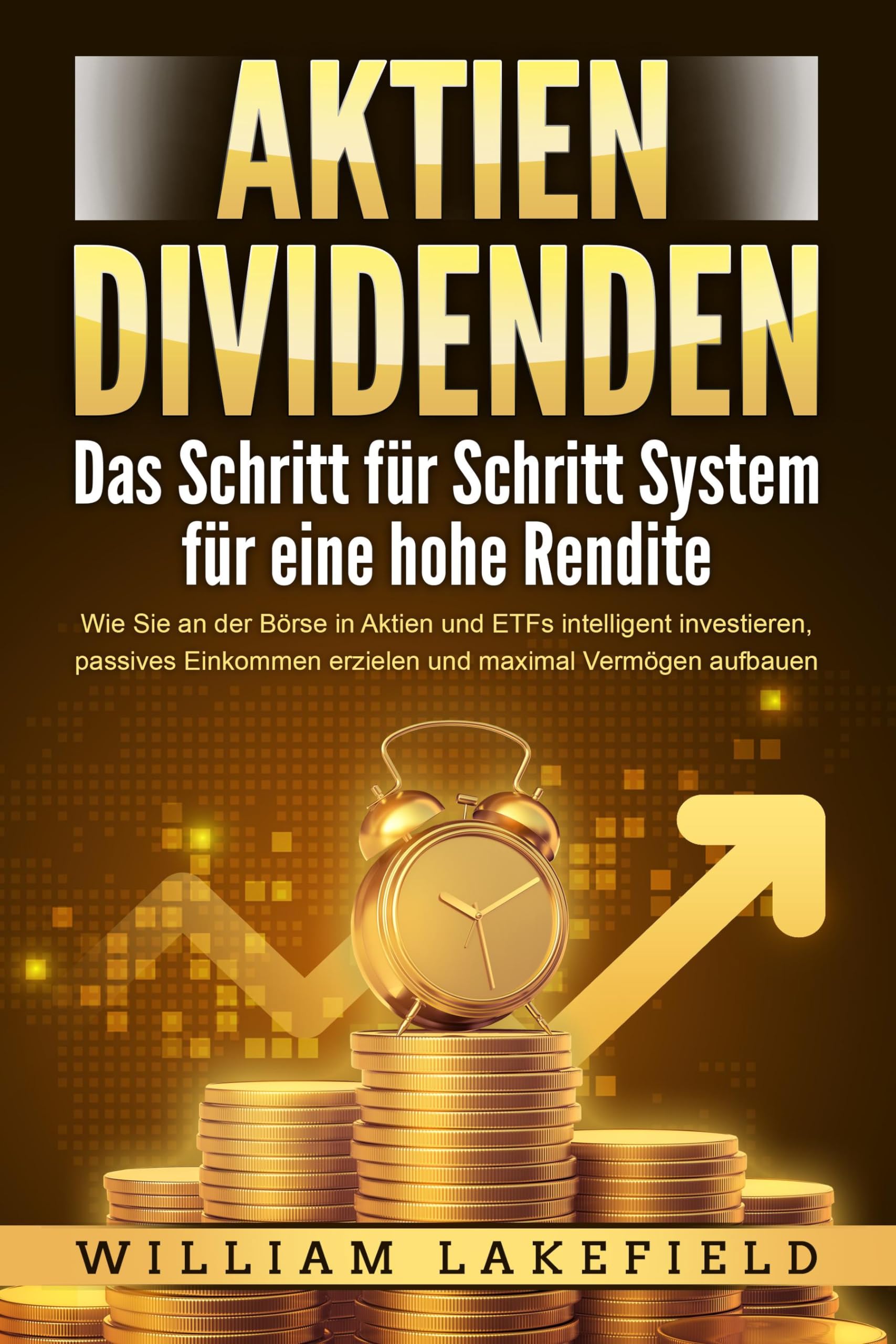 AKTIEN DIVIDENDEN - Das Schritt für Schritt System für eine hohe Rendite: Wie Sie an der Börse in Aktien und ETFs intelligent investieren, passives Einkommen erzielen und maximal Vermögen aufbauen Business, Finance & Career