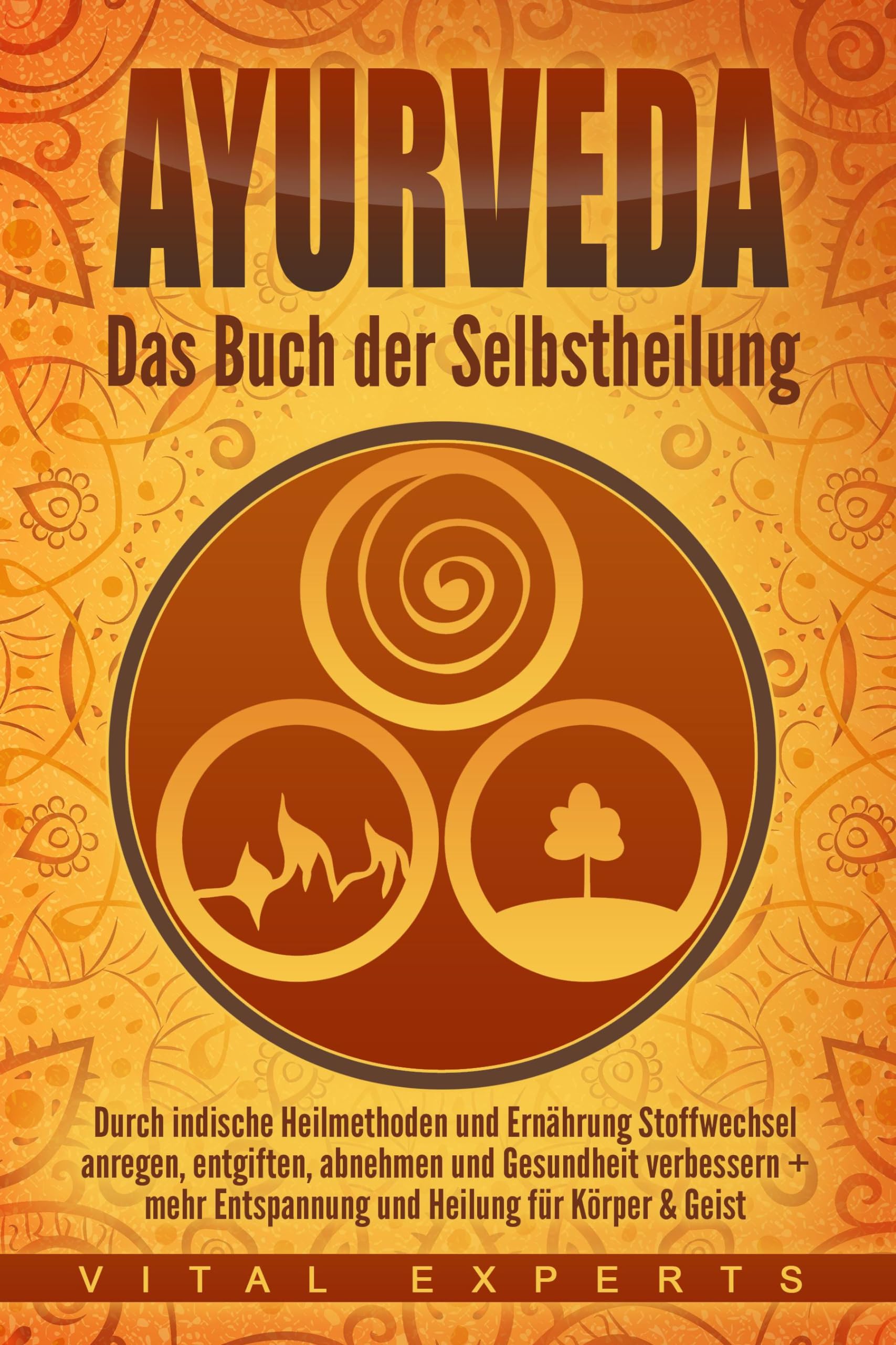 Ayurveda: Das Buch der Selbstheilung. Durch indische Heilmethoden und Ernährung Stoffwechsel anregen, entgiften, abnehmen und Gesundheit verbessern + mehr Entspannung und Heilung für Körper & Geist Health, Nutrition & Fitness
