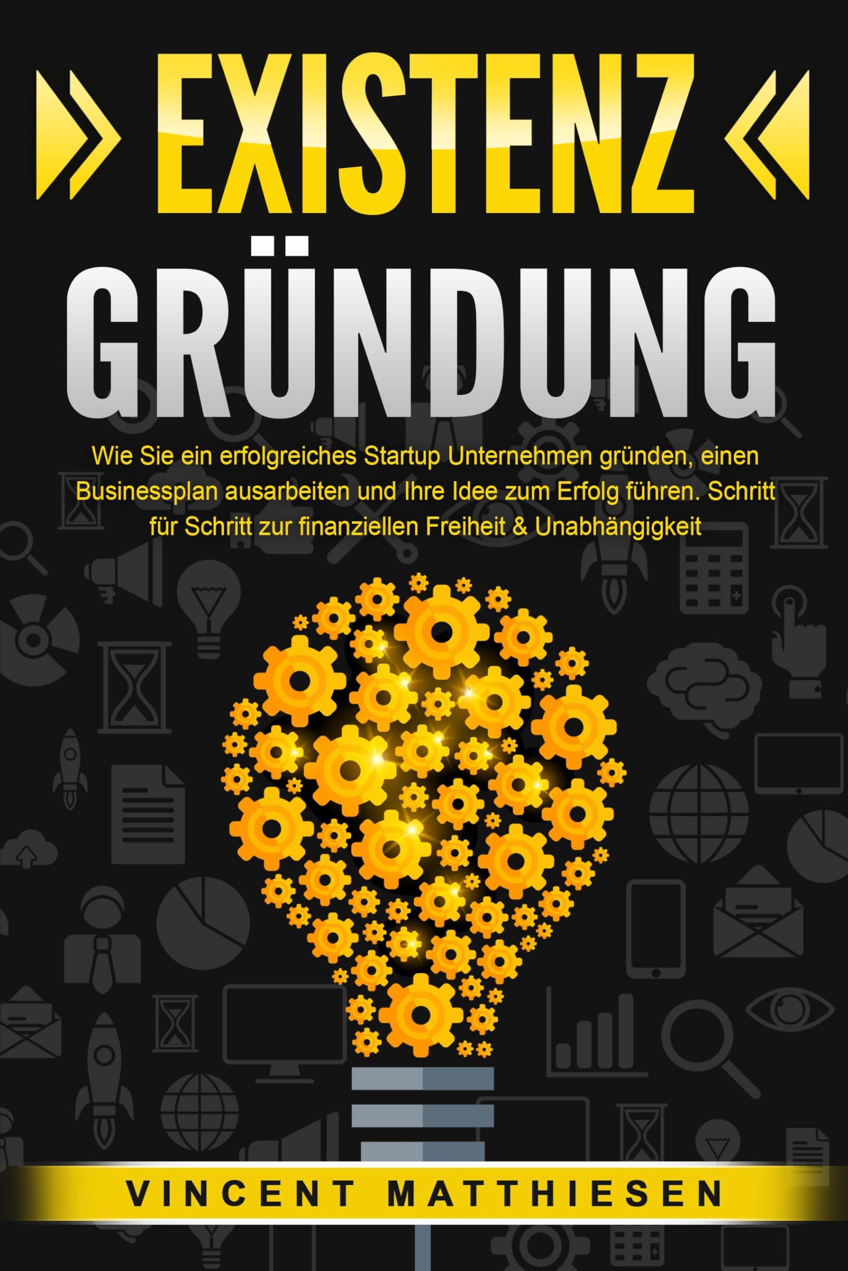 EXISTENZGRÜNDUNG: Wie Sie ein erfolgreiches Startup Unternehmen gründen, einen Businessplan ausarbeiten und Ihre Idee zum Erfolg führen. Schritt für Schritt zur finanziellen Freiheit & Unabhängigkeit Law