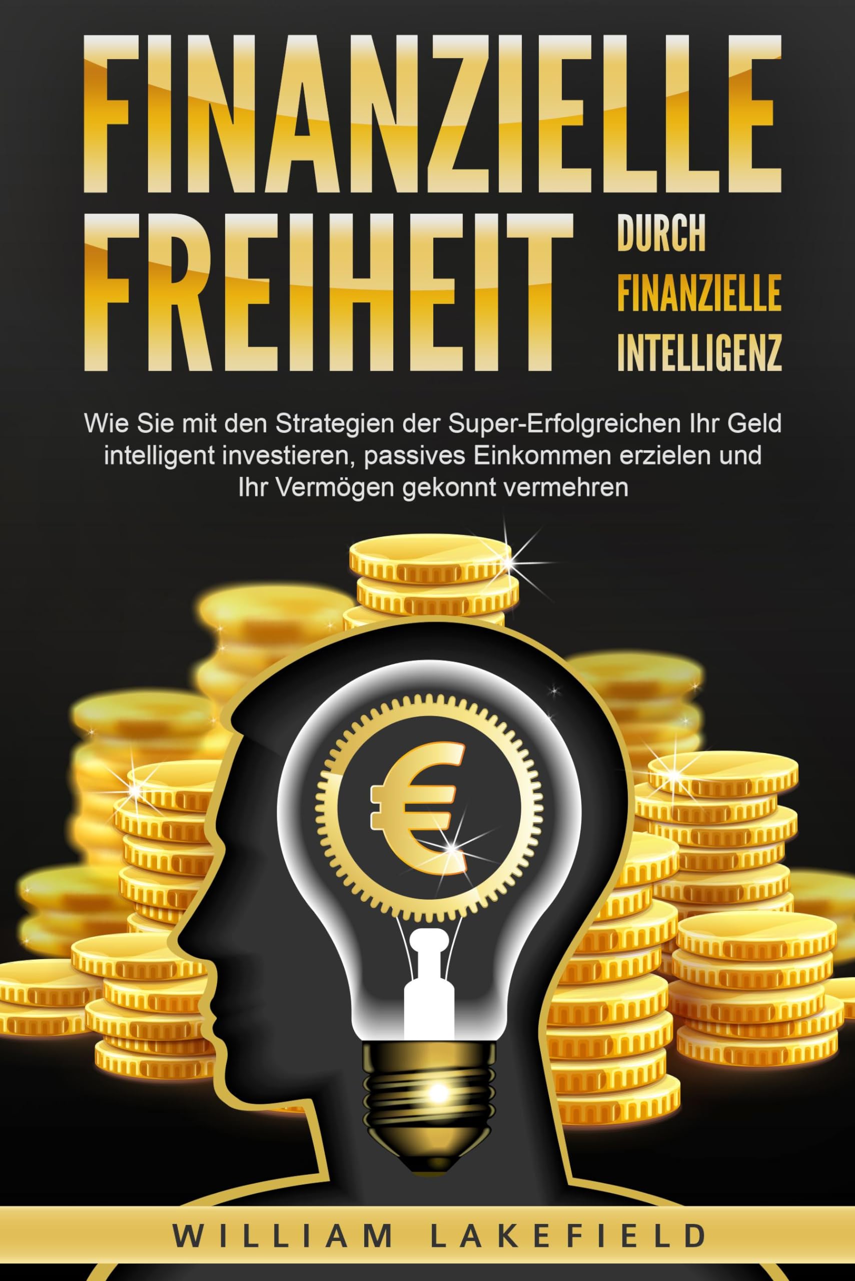 Finanzielle Freiheit durch finanzielle Intelligenz: Wie Sie mit den Strategien der Super-Erfolgreichen Ihr Geld intelligent investieren, passives Einkommen erzielen und Ihr Vermögen gekonnt vermehren Business, Finance & Career