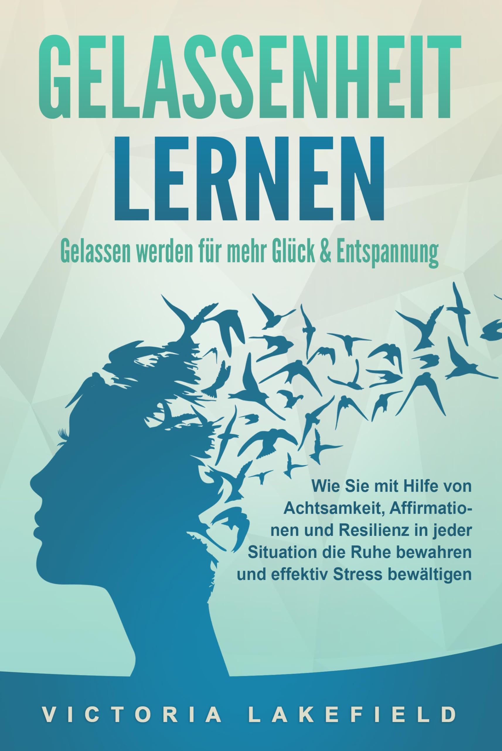 GELASSENHEIT LERNEN - Gelassen werden für mehr Glück & Entspannung: Wie Sie mit Hilfe von Achtsamkeit, Affirmationen und Resilienz in jeder Situation die Ruhe bewahren und effektiv Stress bewältigen Health, Nutrition & Fitness