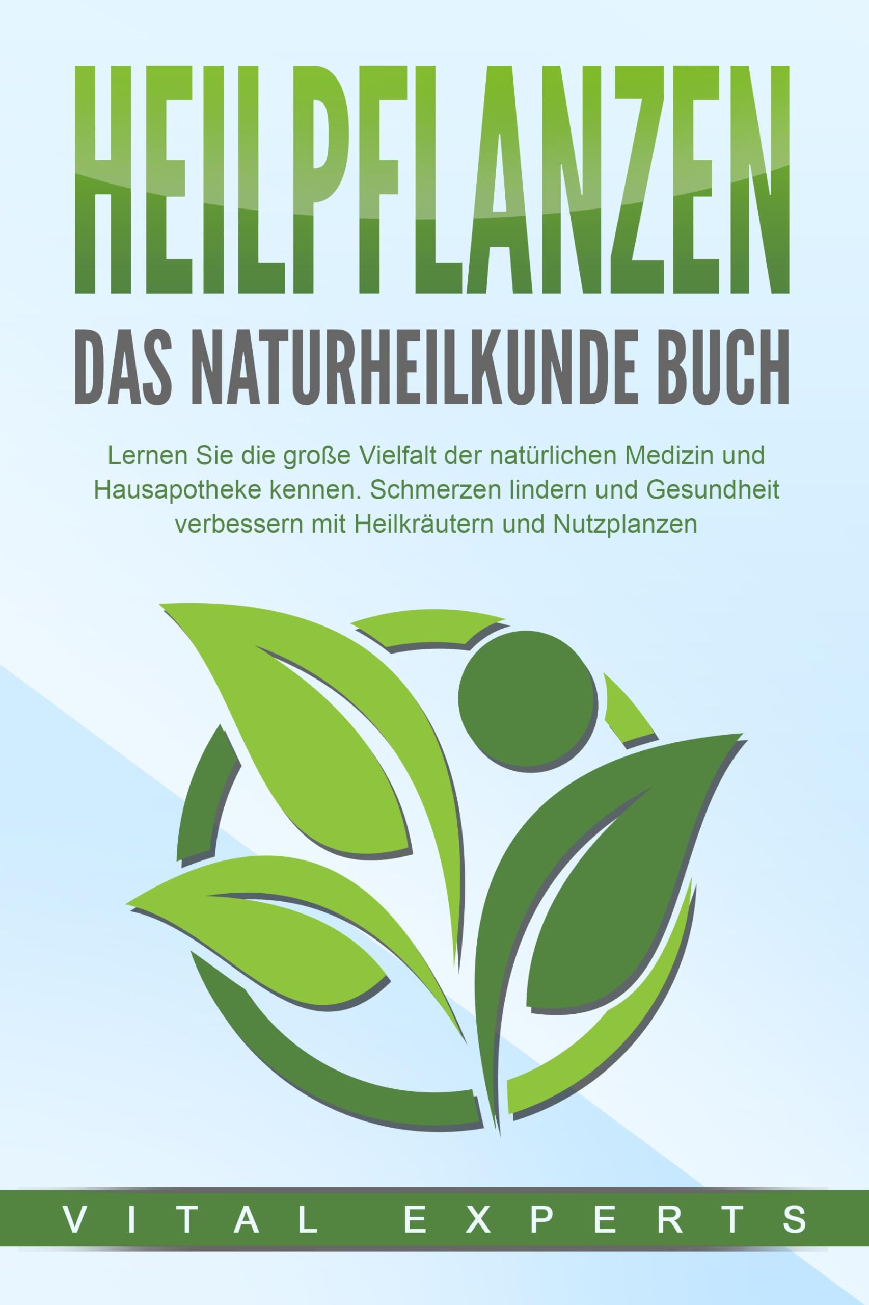 HEILPFLANZEN - Das Naturheilkunde Buch: Lernen Sie die große Vielfalt der natürlichen Medizin und Hausapotheke kennen. Schmerzen lindern und Gesundheit verbessern mit Heilkräutern und Nutzpflanzen Garden & Plants