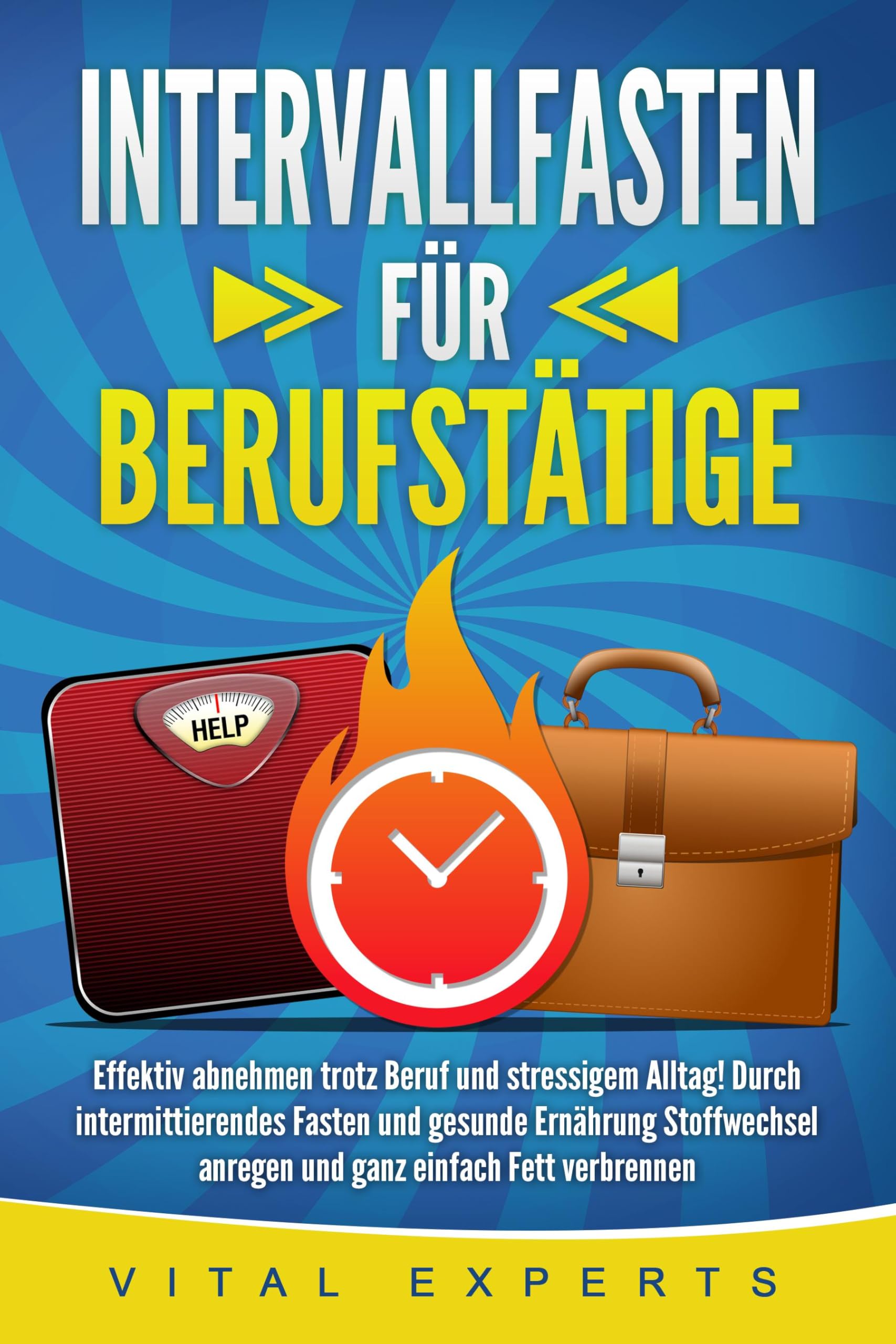 INTERVALLFASTEN FÜR BERUFSTÄTIGE: Effektiv abnehmen trotz Beruf und stressigem Alltag! Durch intermittierendes Fasten und gesunde Ernährung Stoffwechsel anregen und ganz einfach Fett verbrennen Health, Nutrition & Fitness
