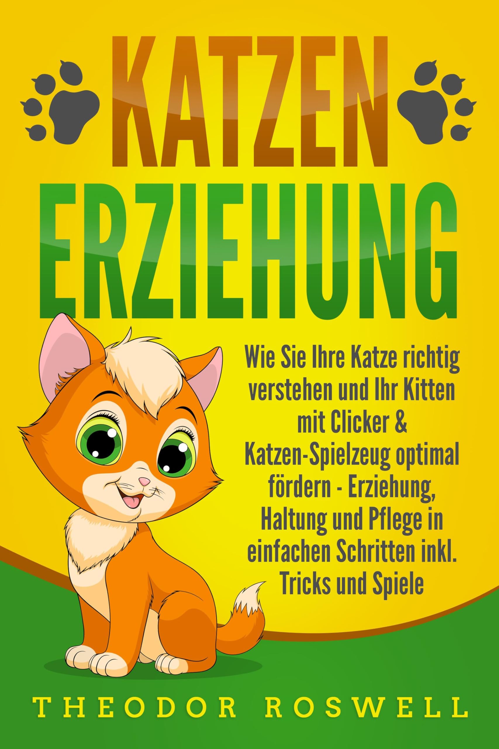 KATZENERZIEHUNG: Wie Sie Ihre Katze richtig verstehen und Ihr Kitten mit Clicker & Katzen-Spielzeug optimal fördern - Erziehung, Haltung und Pflege in einfachen Schritten inkl. Tricks und Spiele Pets