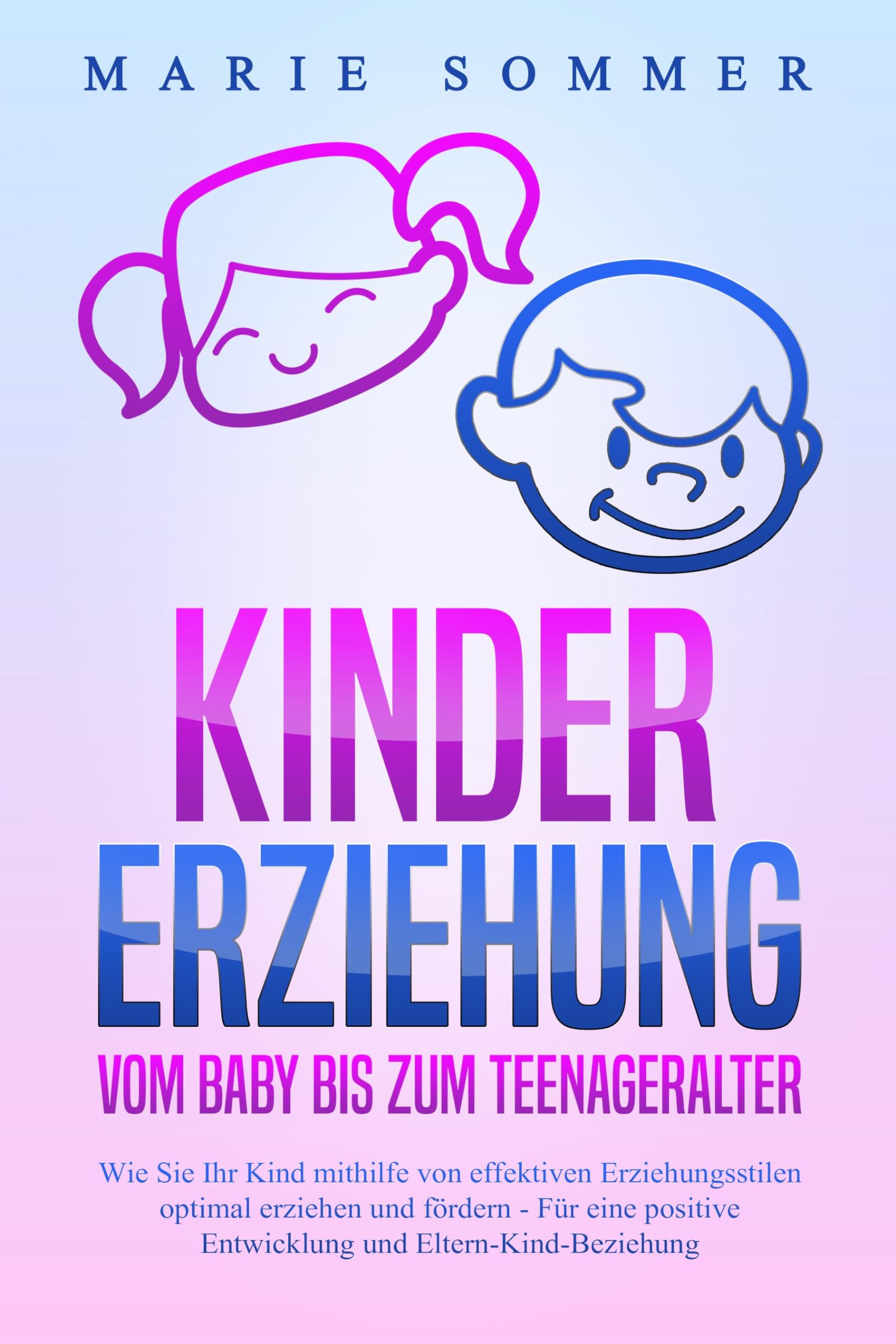 KINDERERZIEHUNG - Vom Baby bis zum Teenageralter: Wie Sie Ihr Kind mit Hilfe von effektiven Erziehungsstilen optimal erziehen und fördern - Für eine positive Entwicklung und Eltern-Kind-Beziehung Study Guides