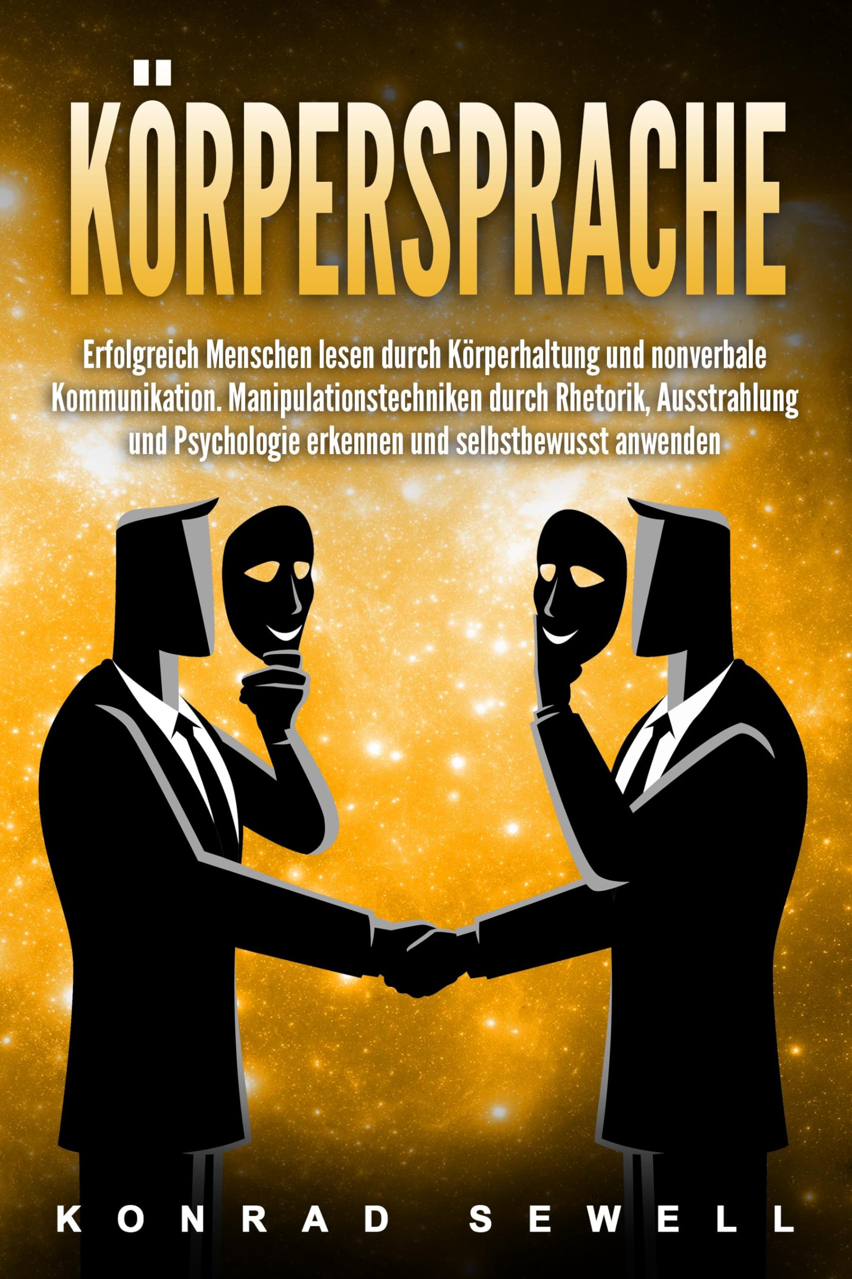 Körpersprache: Erfolgreich Menschen lesen durch Körperhaltung und nonverbale Kommunikation. Manipulationstechniken durch Rhetorik, Ausstrahlung und Psychologie erkennen und selbstbewusst anwenden book