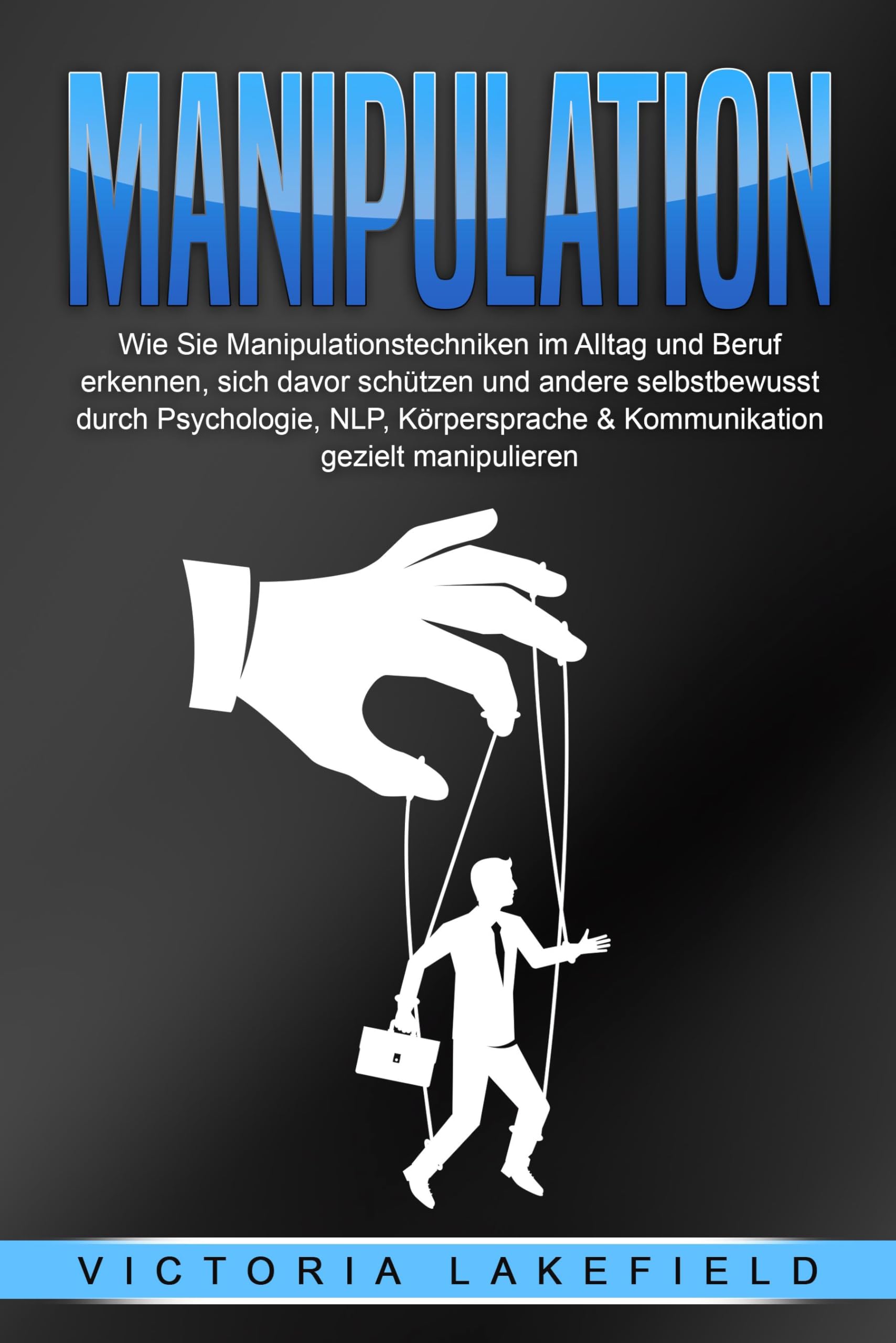 MANIPULATION: Wie Sie Manipulationstechniken im Alltag und Beruf erkennen, sich davor schützen und andere selbstbewusst durch Psychologie, NLP, Körpersprache & Kommunikation gezielt manipulieren Law