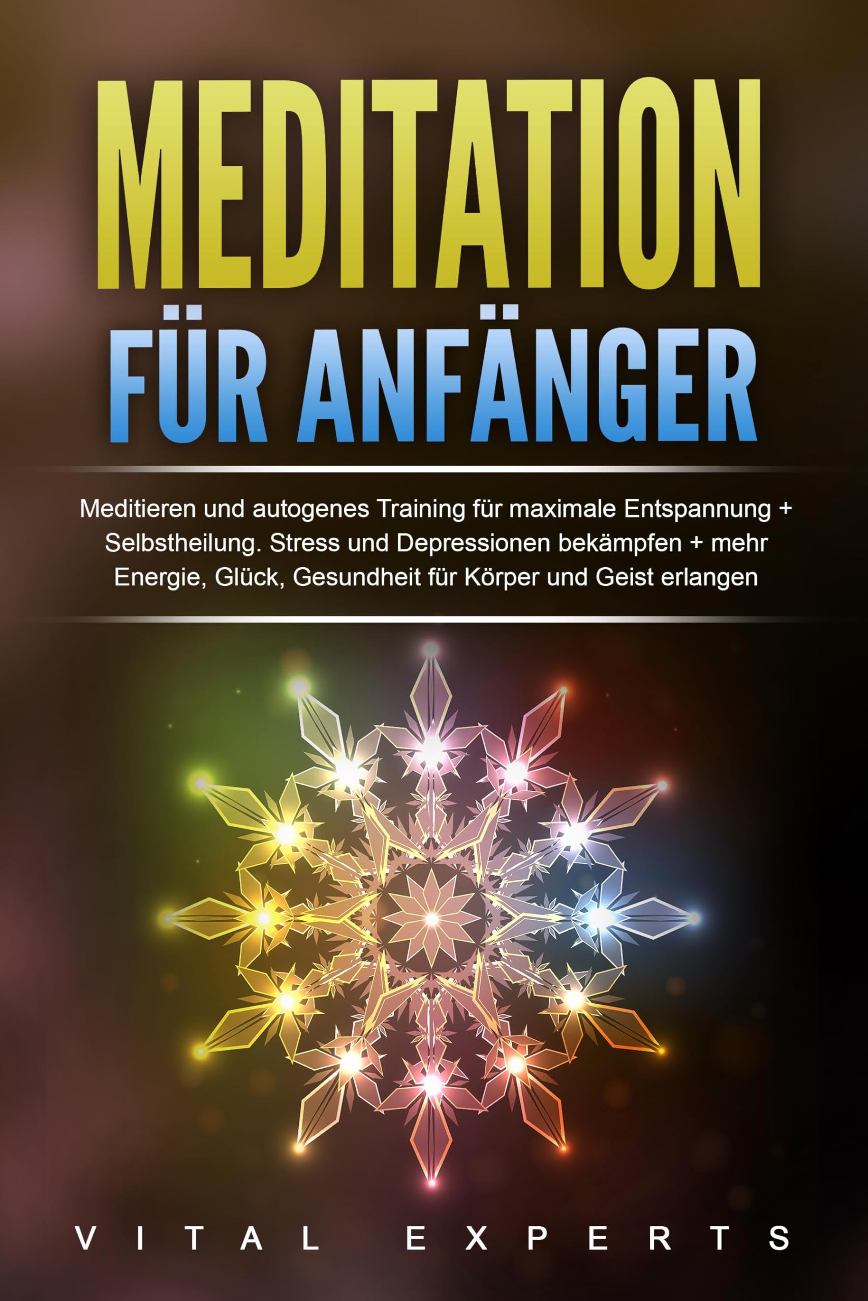 Meditation für Anfänger: Meditieren und autogenes Training für maximale Entspannung und Selbstheilung. Stress und Depressionen bekämpfen + mehr Energie, Glück, Gesundheit für Körper und Geist erlangen Health, Nutrition & Fitness