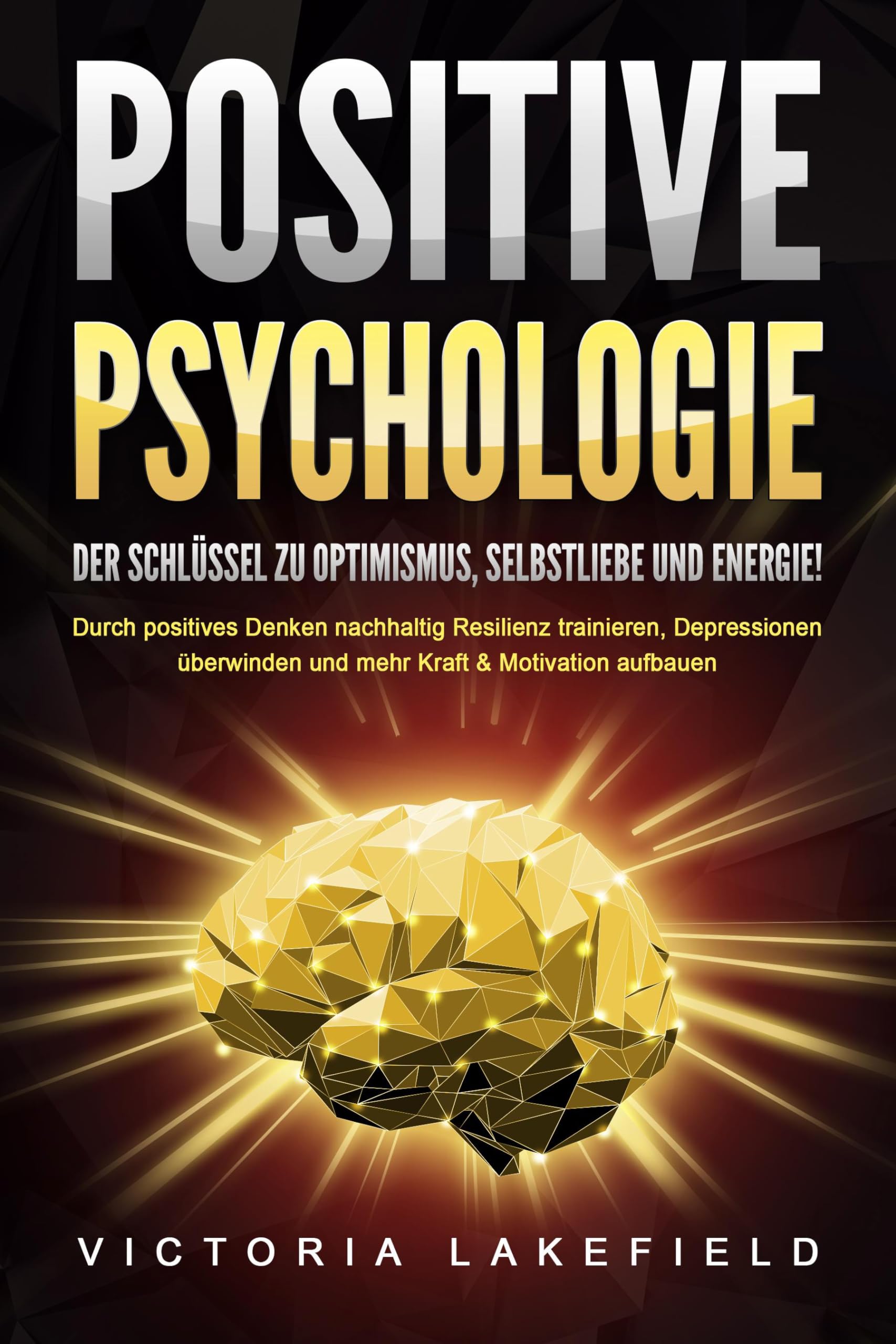 POSITIVE PSYCHOLOGIE - Der Schlüssel zu Optimismus, Selbstliebe und Energie!: Durch positives Denken nachhaltig Resilienz trainieren, Depressionen überwinden und mehr Kraft & Motivation aufbauen Psychology