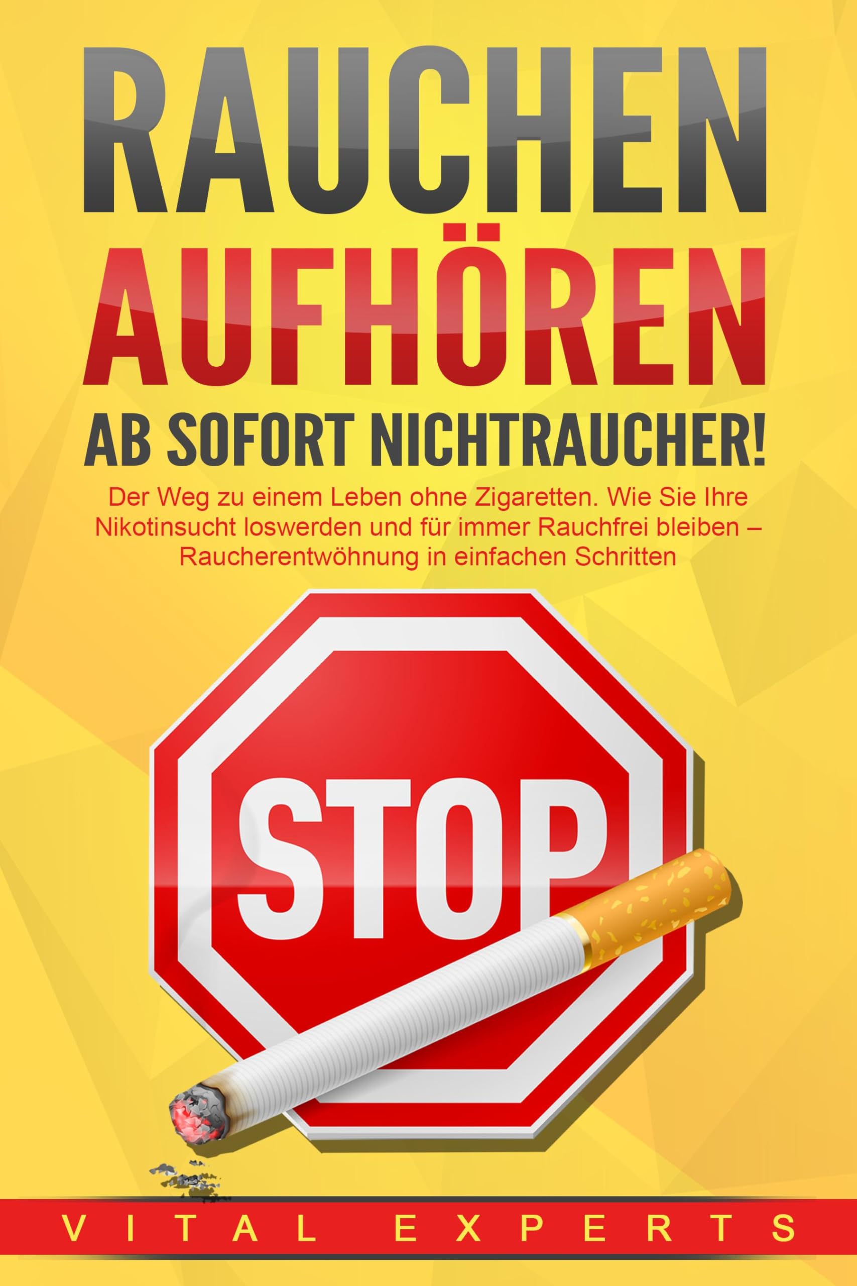 RAUCHEN AUFHÖREN - Ab sofort Nichtraucher!: Der Weg zu einem Leben ohne Zigarette. Wie Sie Ihre Nikotinsucht loswerden und für immer Rauchfrei bleiben - Raucherentwöhnung in einfachen Schritten Health, Nutrition & Fitness