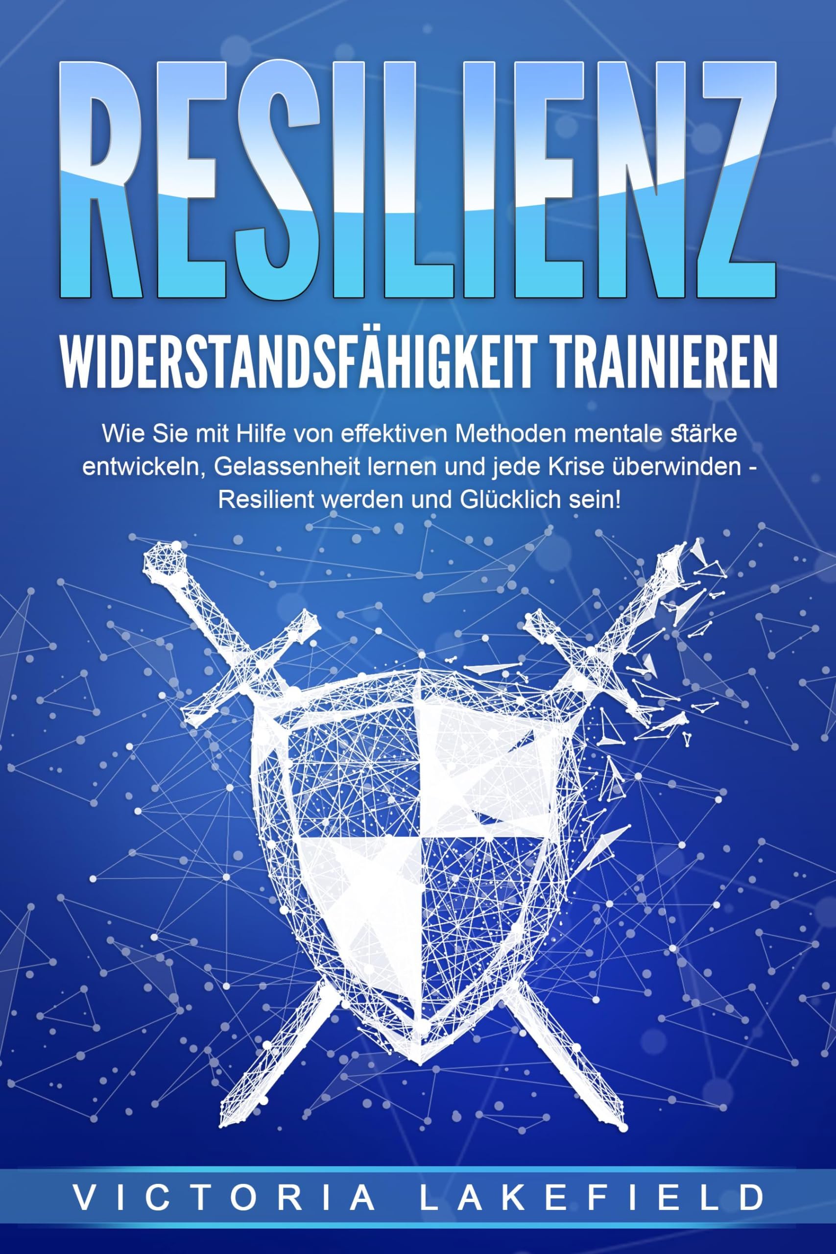 RESILIENZ - Widerstandsfähigkeit trainieren: Wie Sie mit Hilfe von effektiven Methoden mentale Stärke entwickeln, Gelassenheit lernen und jede Krise überwinden - Resilient werden und Glücklich sein! Psychology