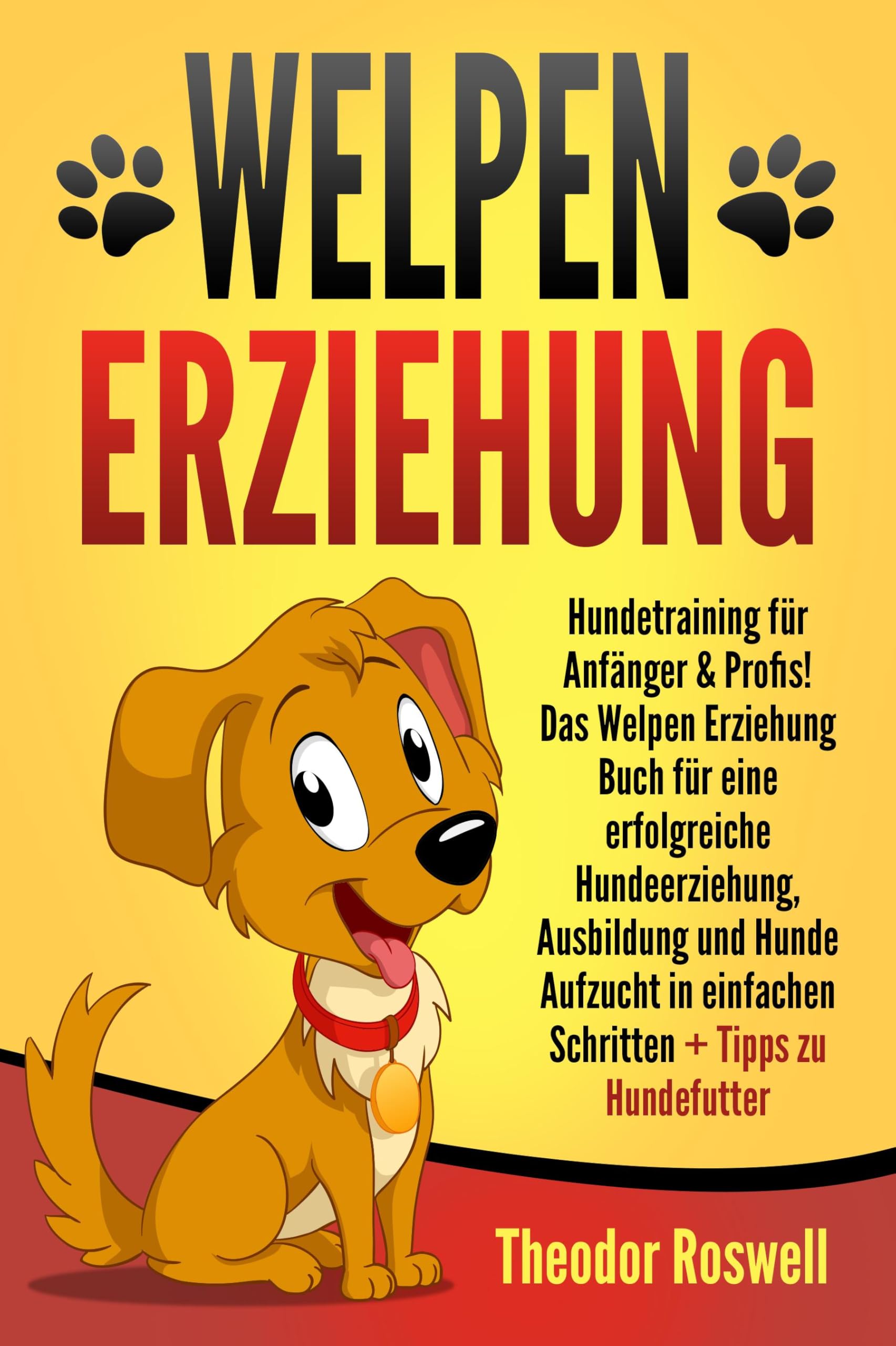 Welpenerziehung: Hundetraining für Anfänger & Profis! Das Welpen Erziehung Buch für eine erfolgreiche Hundeerziehung, Ausbildung und Hunde Aufzucht in einfachen Schritten + Tipps zu Hundefutter Pets