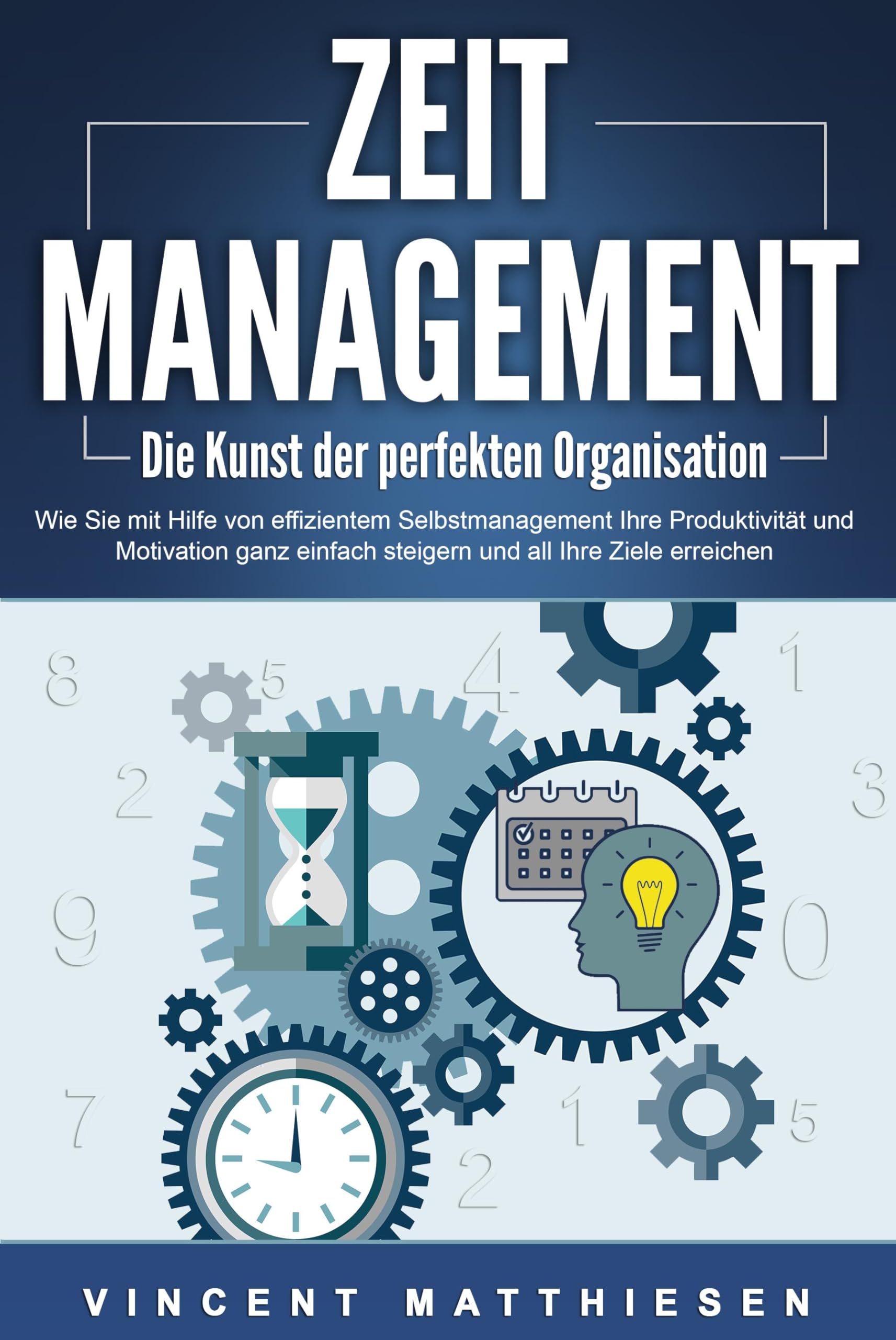 ZEITMANAGEMENT - Die Kunst der perfekten Organisation: Wie Sie mit Hilfe von effizientem Selbstmanagement Ihre Produktivität und Motivation ganz einfach steigern und all Ihre Ziele erreichen Business, Finance & Career