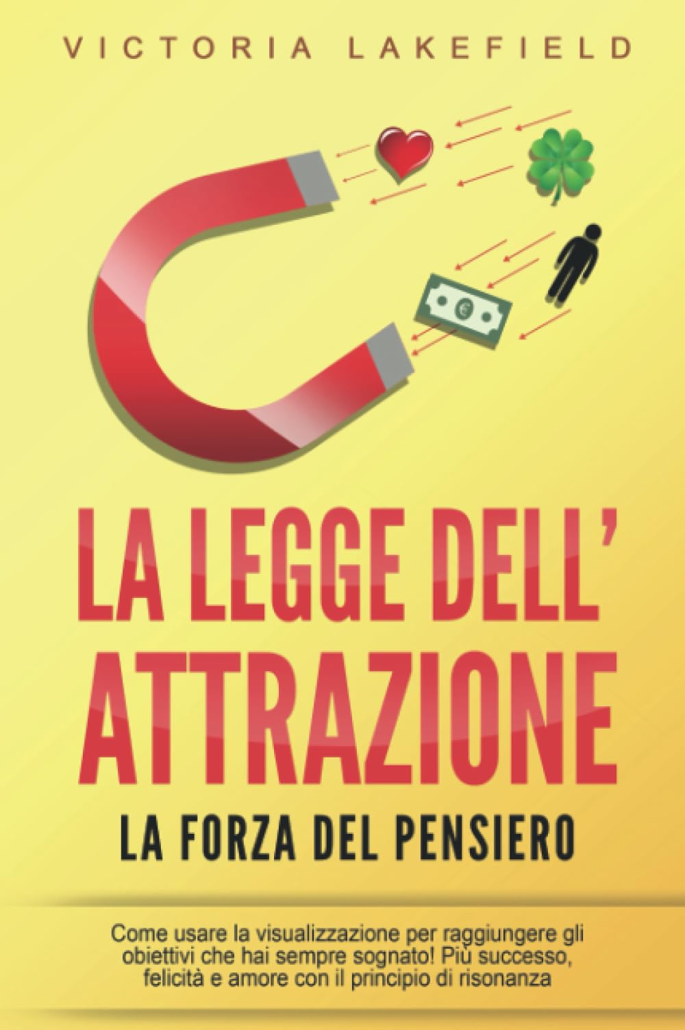 LA LEGGE DELL'ATTRAZIONE - La forza del pensiero: Come usare la visualizzazione per raggiungere gli obiettivi che hai sempre sognato! Più successo, felicità e amore con il principio di risonanza book