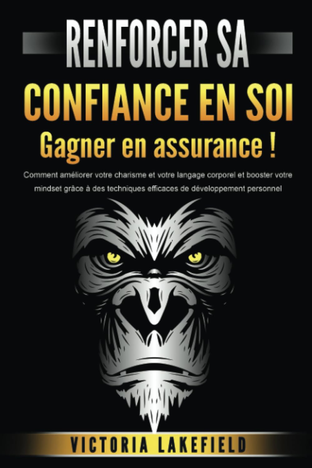 RENFORCER SA CONFIANCE EN SOI - Gagner en assurance !: Comment améliorer votre charisme et votre langage corporel et booster votre mindset grâce à des techniques efficaces de développement personnel Lifestyle