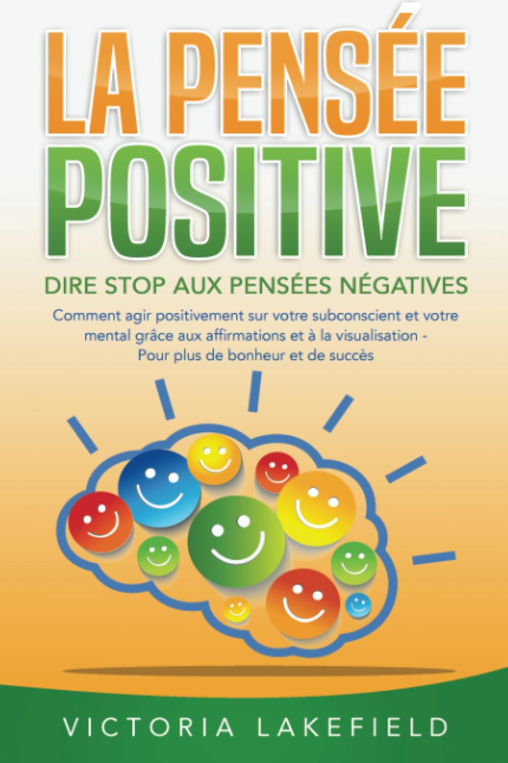 LA PENSÉE POSITIVE - Dire stop aux pensées négatives: Comment agir positivement sur votre subconscient et votre mental grâce aux affirmations et à la visualisation - Pour plus de bonheur et de succès book