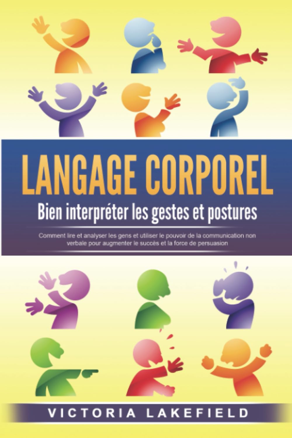 LANGAGE CORPOREL - Bien interpréter les gestes et postures: Comment lire et analyser les gens et utiliser le pouvoir de la communication non verbale pour augmenter le succès et la force de persuasion book