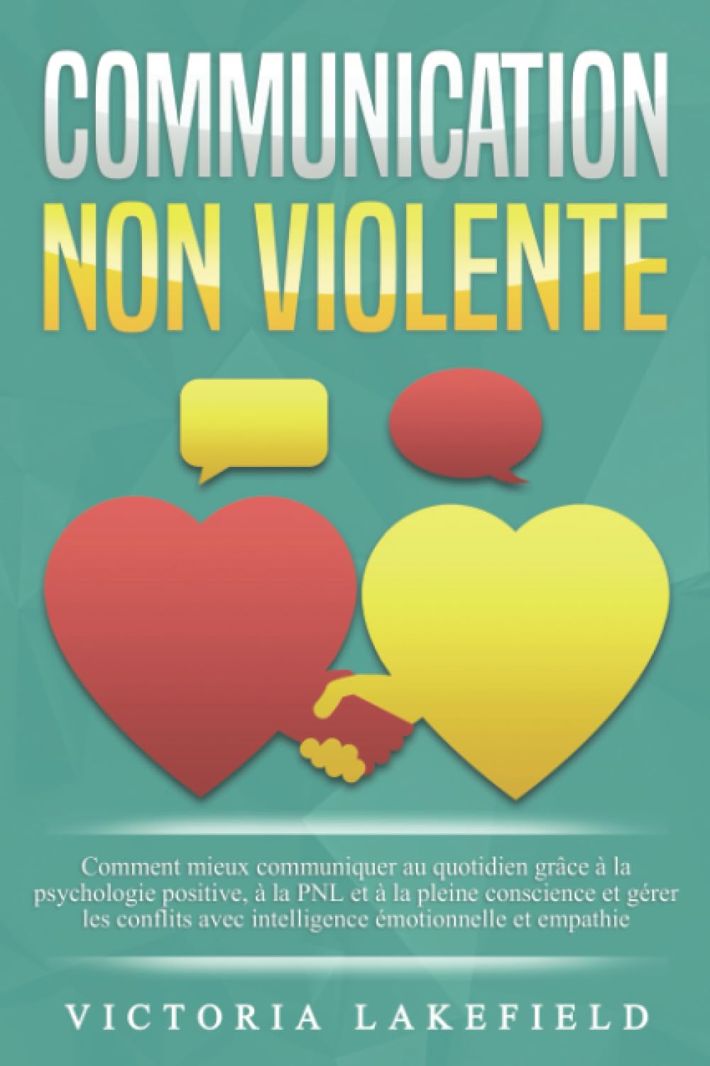 COMMUNICATION NON VIOLENTE: Comment mieux communiquer au quotidien grâce à la PNL, à la psychologie positive et à la pleine conscience et gérer les conflits avec intelligence émotionnelle et empathie book