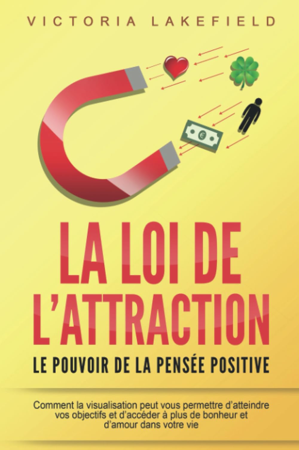 LA LOI DE L'ATTRACTION - Le pouvoir de la pensée positive: Comment la visualisation peut vous permettre d'atteindre vos objectifs et d'accéder à plus de bonheur et d'amour dans votre vie book