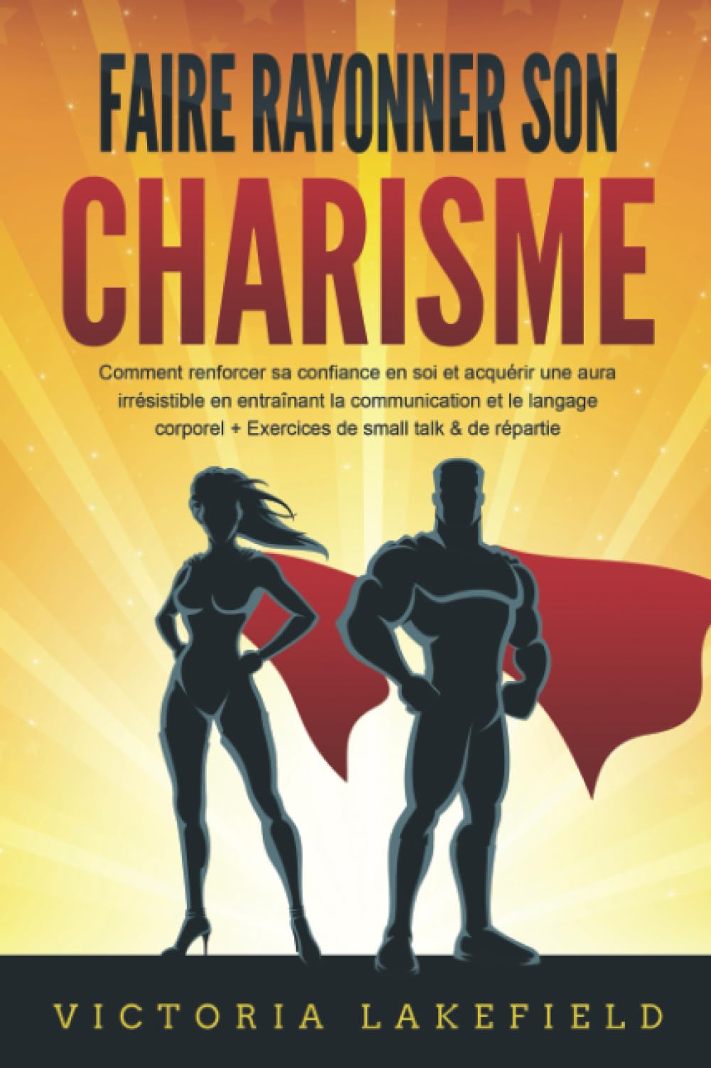 Faire rayonner son CHARISME: Comment renforcer sa confiance en soi et acquérir une aura irrésistible en entraînant la communication et le langage corporel + Exercices de small talk & de répartie Business, Finance & Career