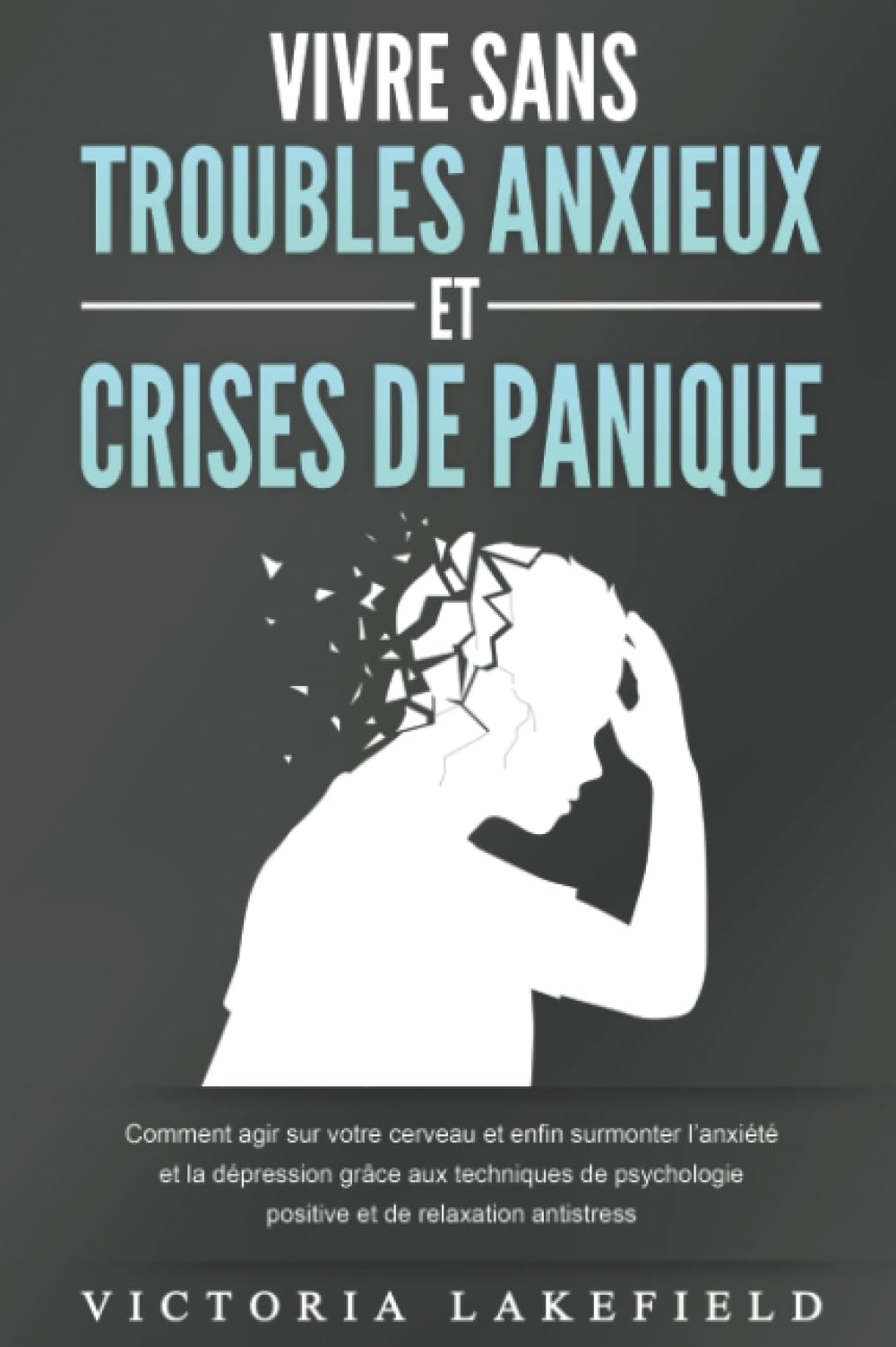 VIVRE SANS TROUBLES ANXIEUX ET CRISES DE PANIQUE: Comment agir sur votre cerveau et enfin surmonter l'anxiété et la dépression grâce aux techniques de psychologie positive et de relaxation antistress book