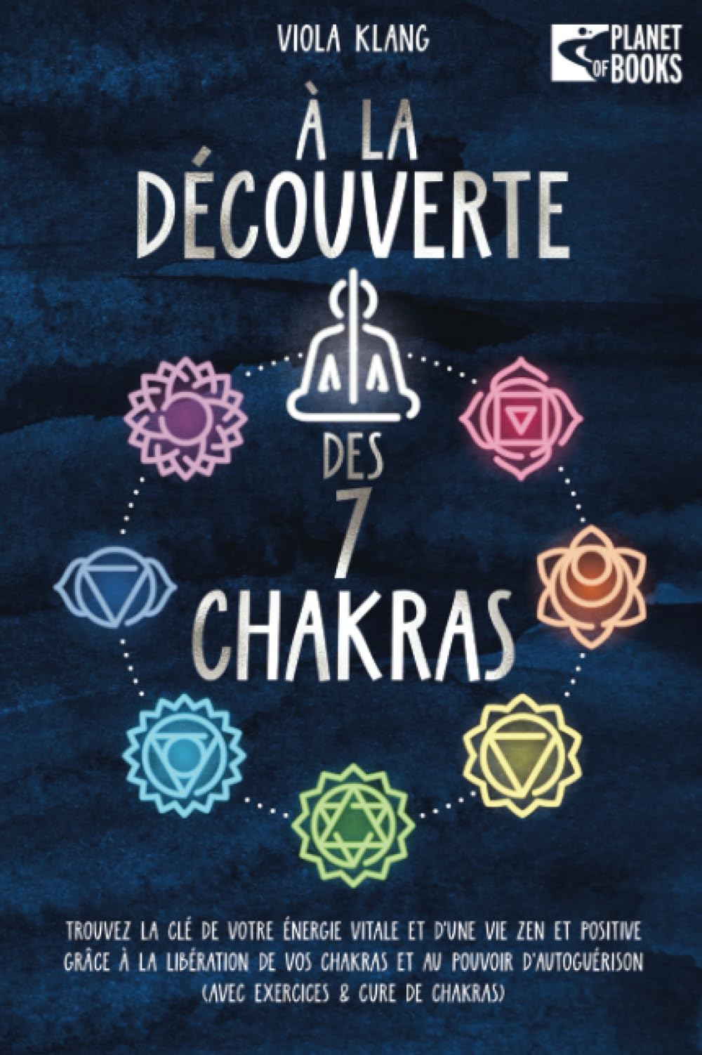 À la découverte des 7 chakras: Trouvez la clé de votre énergie vitale et d'une vie zen et positive grâce à la libération de vos chakras et au pouvoir d'autoguérison (avec exercices & cure de chakras) book