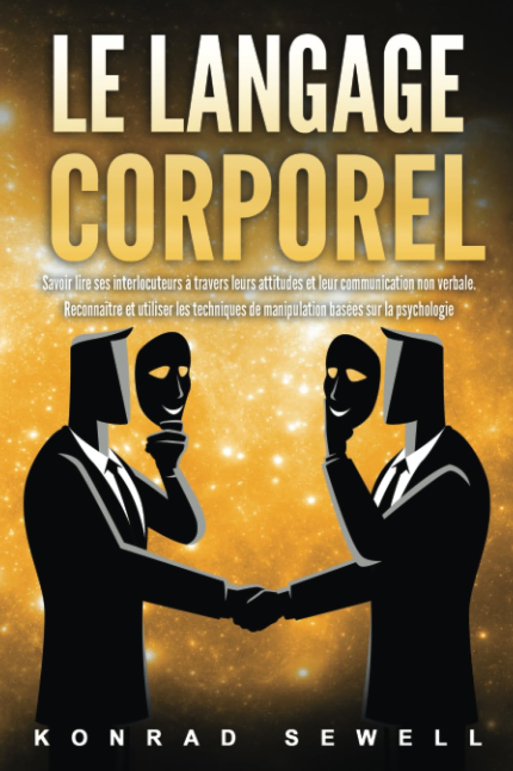 Le Langage Corporel: Savoir lire ses interlocuteurs à travers leurs attitudes et leur communication non verbale. Reconnaître et utiliser les techniques de manipulation basées sur la psychologie book