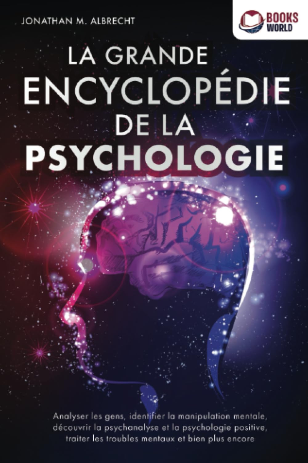 La grande encyclopédie de la psychologie: Analyser les gens, identifier la manipulation mentale, découvrir la psychanalyse et la psychologie positive, traiter les troubles mentaux et bien plus encore Psychology