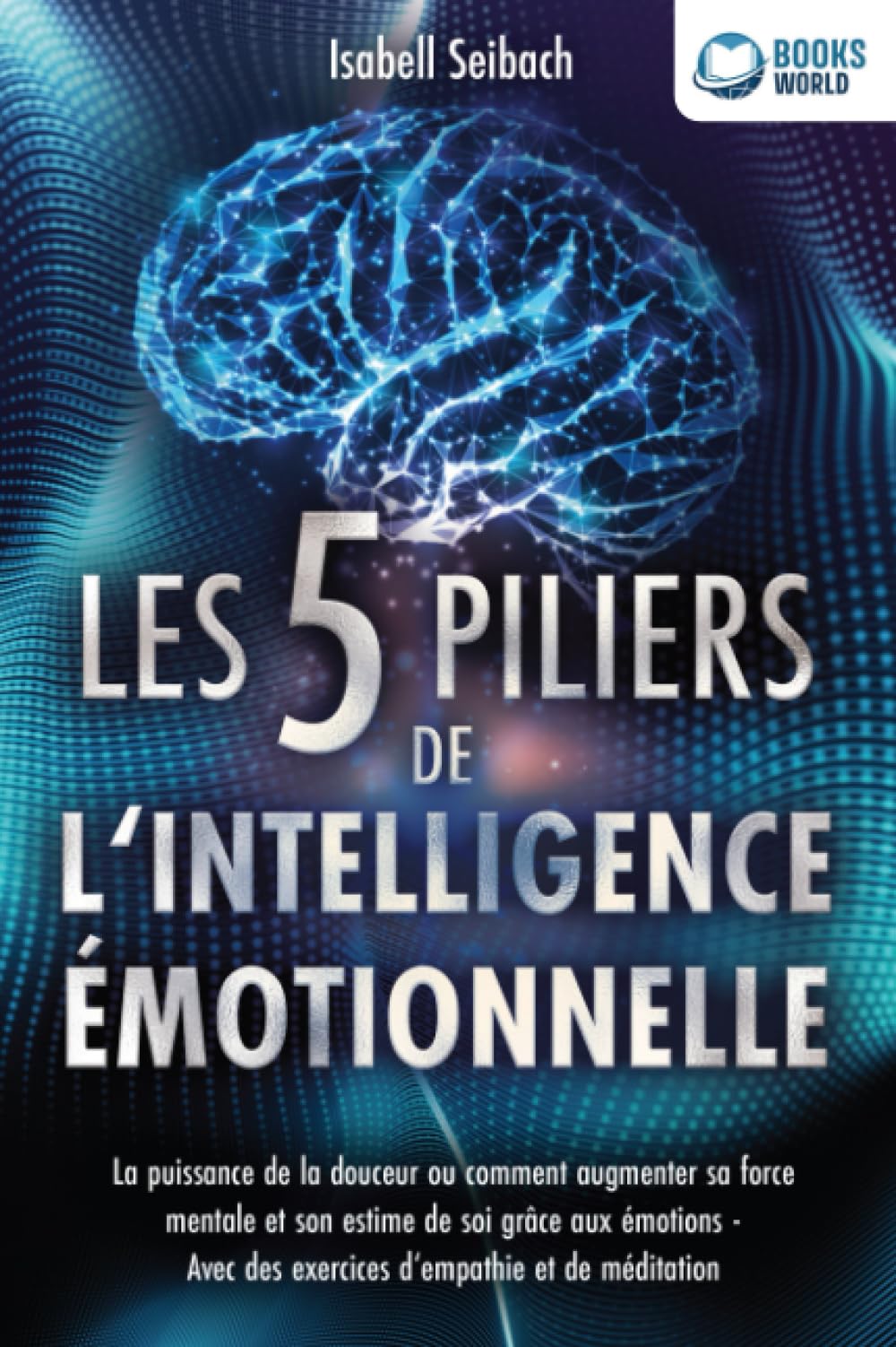 Les 5 piliers de l'intelligence émotionnelle: La puissance de la douceur ou comment augmenter sa force mentale et son estime de soi grâce aux émotions - Avec des exercices d'empathie et de méditation book