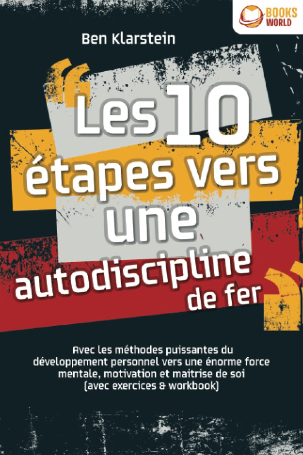 Les 10 étapes vers une autodiscipline de fer: Avec les méthodes puissantes du développement personnel vers une énorme force mentale, motivation et maitrise de soi (avec exercices & workbook) book