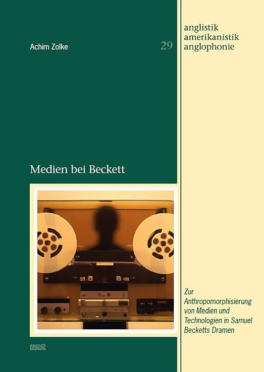 Medien bei Beckett: Zur Anthropomorphisierung von Medien und Technologien in Samuel Becketts Dramen (Anglistik - Amerikanistik - Anglophonie) Media & Communication