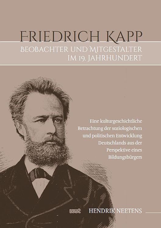 Friedrich Kapp: Beobachter und Mitgestalter im 19. Jahrhundert: Eine kulturgeschichtliche Betrachtung der soziologischen und politischen Entwicklung ... aus der Perspektive eines Bildungsbürgers Essays & Short Stories